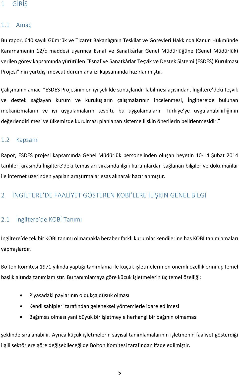 verilen görev kapsamında yürütülen Esnaf ve Sanatkârlar Teşvik ve Destek Sistemi (ESDES) Kurulması Projesi nin yurtdışı mevcut durum analizi kapsamında hazırlanmıştır.