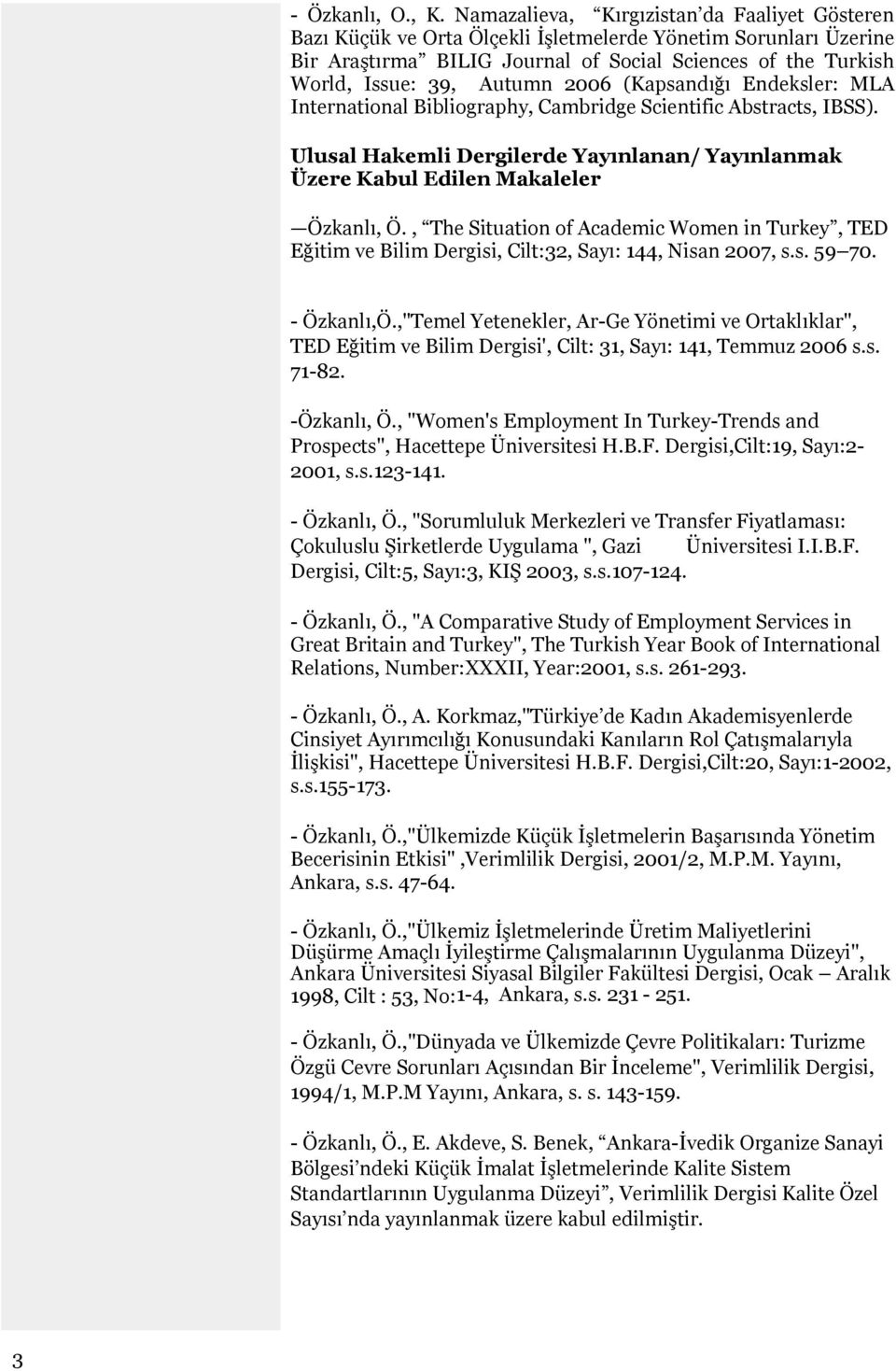 2006 (Kapsandığı Endeksler: MLA International Bibliography, Cambridge Scientific Abstracts, IBSS). Ulusal Hakemli Dergilerde Yayınlanan/ Yayınlanmak Üzere Kabul Edilen Makaleler Özkanlı, Ö.