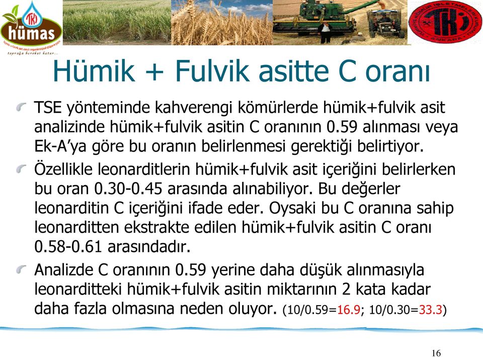 45 arasında alınabiliyor. Bu değerler leonarditin C içeriğini ifade eder. Oysaki bu C oranına sahip leonarditten ekstrakte edilen hümik+fulvik asitin C oranı 0.