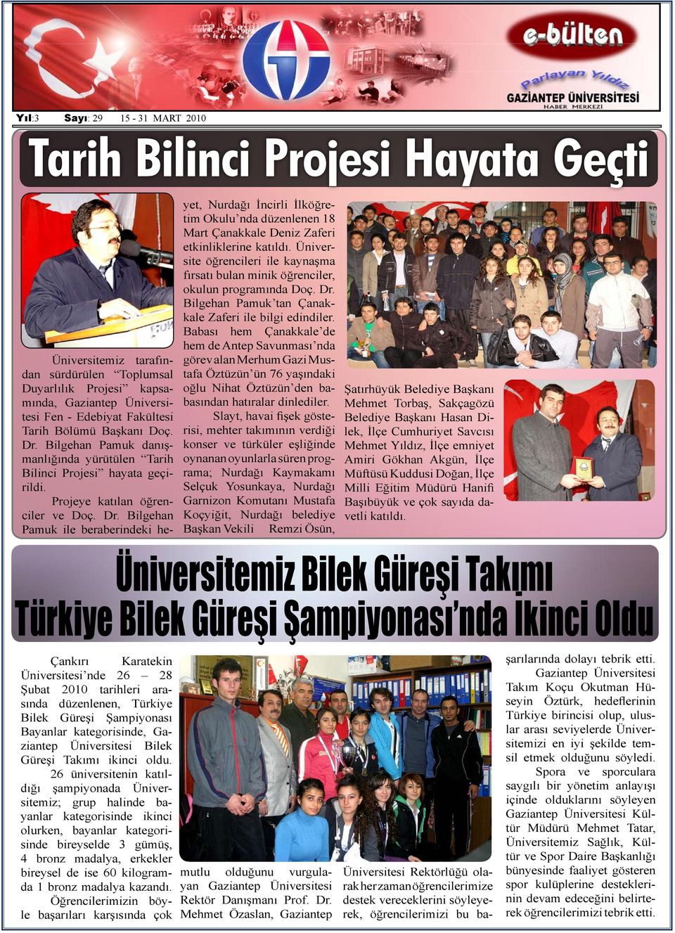 Bilgehan Pamuk ile beraberindeki he- yet, Nurdağı İncirli İlköğretim Okulu nda düzenlenen 18 Mart Çanakkale Deniz Zaferi etkinliklerine katıldı.