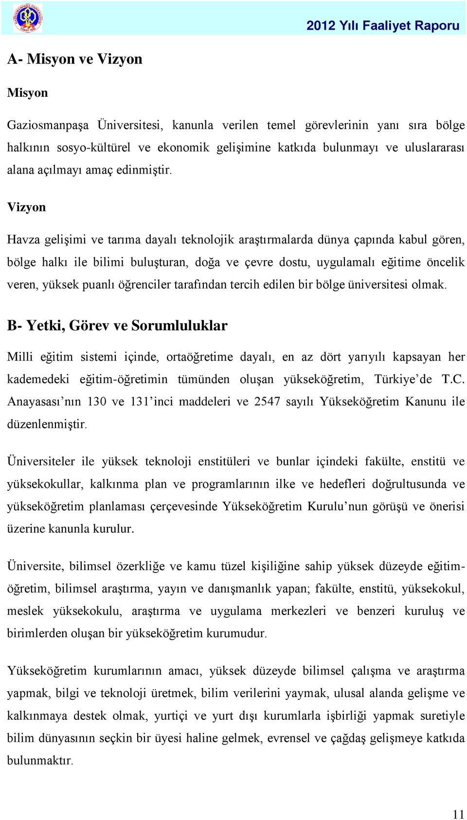 Vizyon Havza gelişimi ve tarıma dayalı teknolojik araştırmalarda dünya çapında kabul gören, bölge halkı ile bilimi buluşturan, doğa ve çevre dostu, uygulamalı eğitime öncelik veren, yüksek puanlı