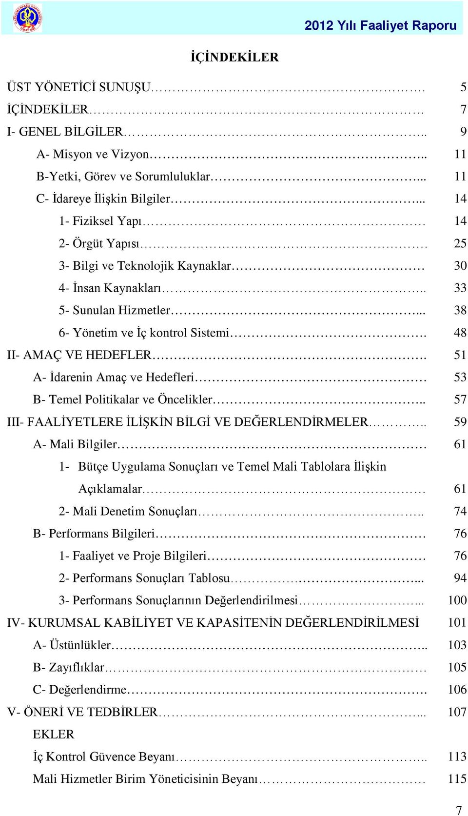 51 A- İdarenin Amaç ve Hedefleri 53 B- Temel Politikalar ve Öncelikler.. 57 III- FAALİYETLERE İLİŞKİN BİLGİ VE DEĞERLENDİRMELER.