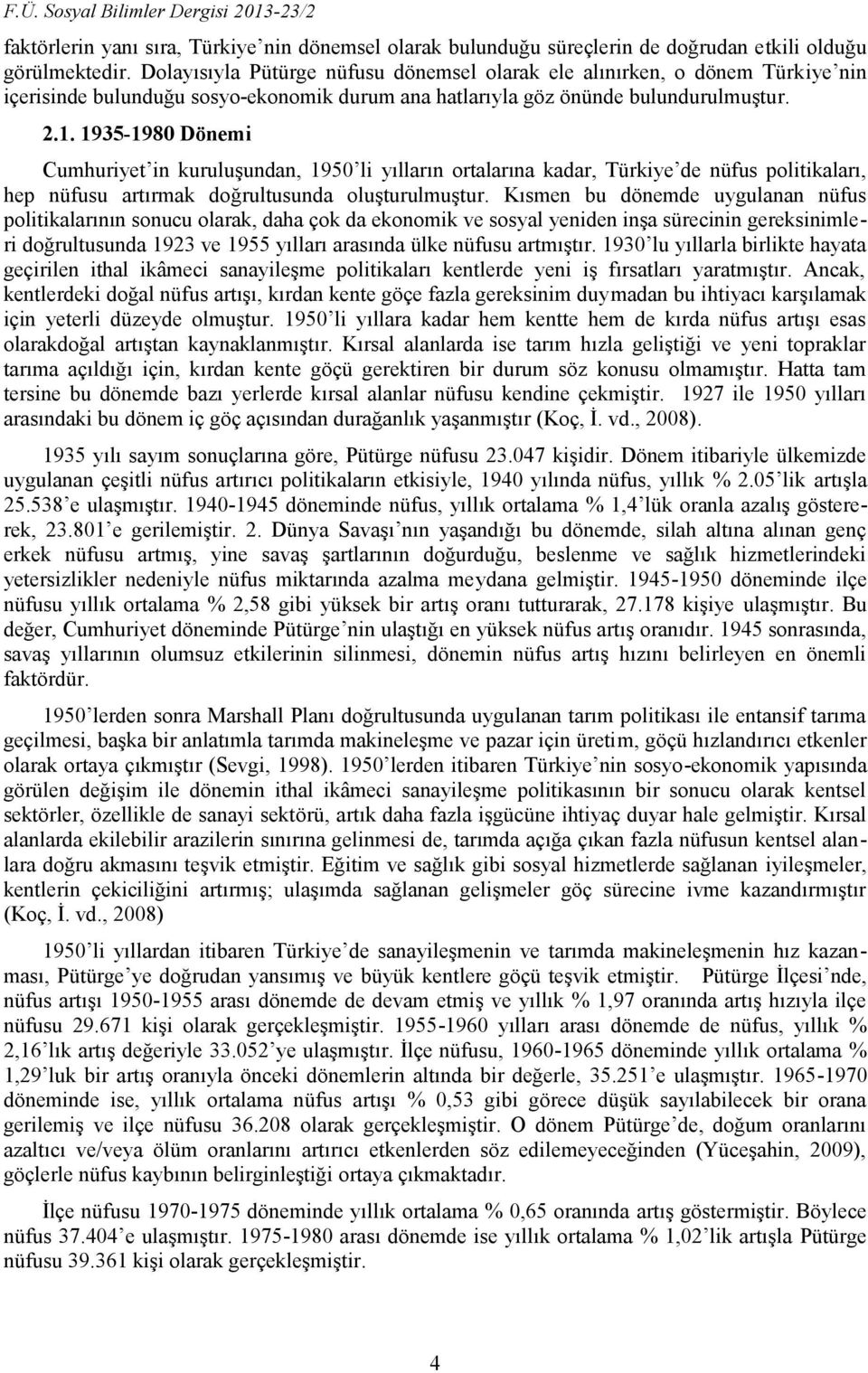 1935-1980 Dönemi Cumhuriyet in kuruluşundan, 1950 li yılların ortalarına kadar, Türkiye de nüfus politikaları, hep nüfusu artırmak doğrultusunda oluşturulmuştur.