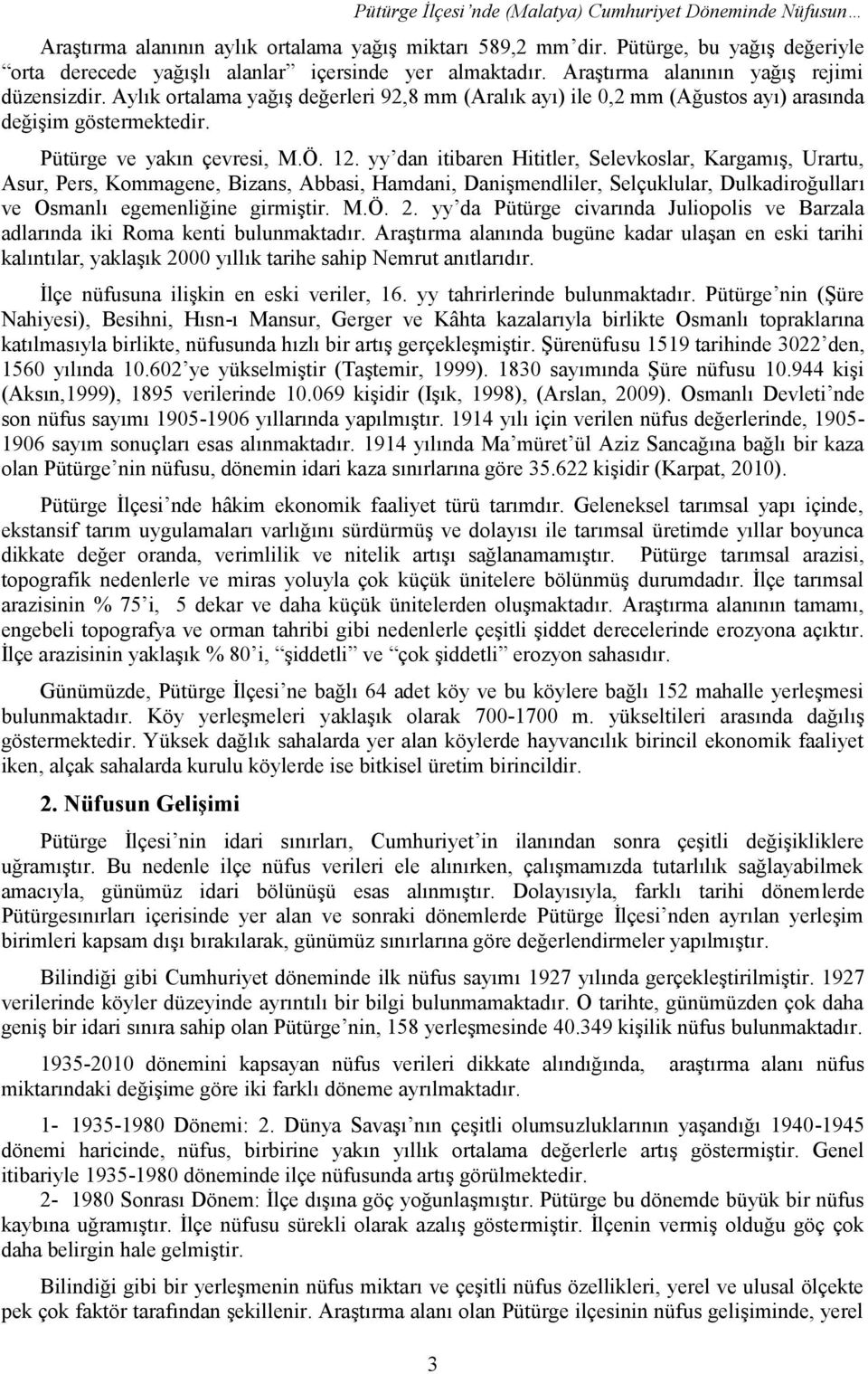 Aylık ortalama yağış değerleri 92,8 mm (Aralık ayı) ile 0,2 mm (Ağustos ayı) arasında değişim göstermektedir. Pütürge ve yakın çevresi, M.Ö. 12.