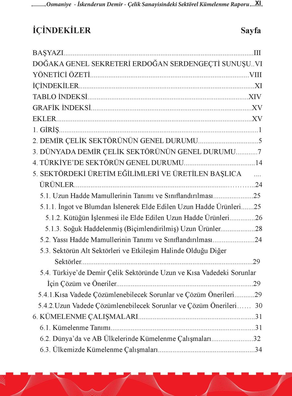 ..14 5. SEKTÖRDEKİ ÜRETİM EĞİLİMLERİ VE ÜRETİLEN BAŞLICA... ÜRÜNLER......24 5.1. Uzun Hadde Mamullerinin Tanımı ve Sınıflandırılması...25. 5.1.1. İngot ve Blumdan İslenerek Elde Edilen Uzun Hadde Ürünleri.