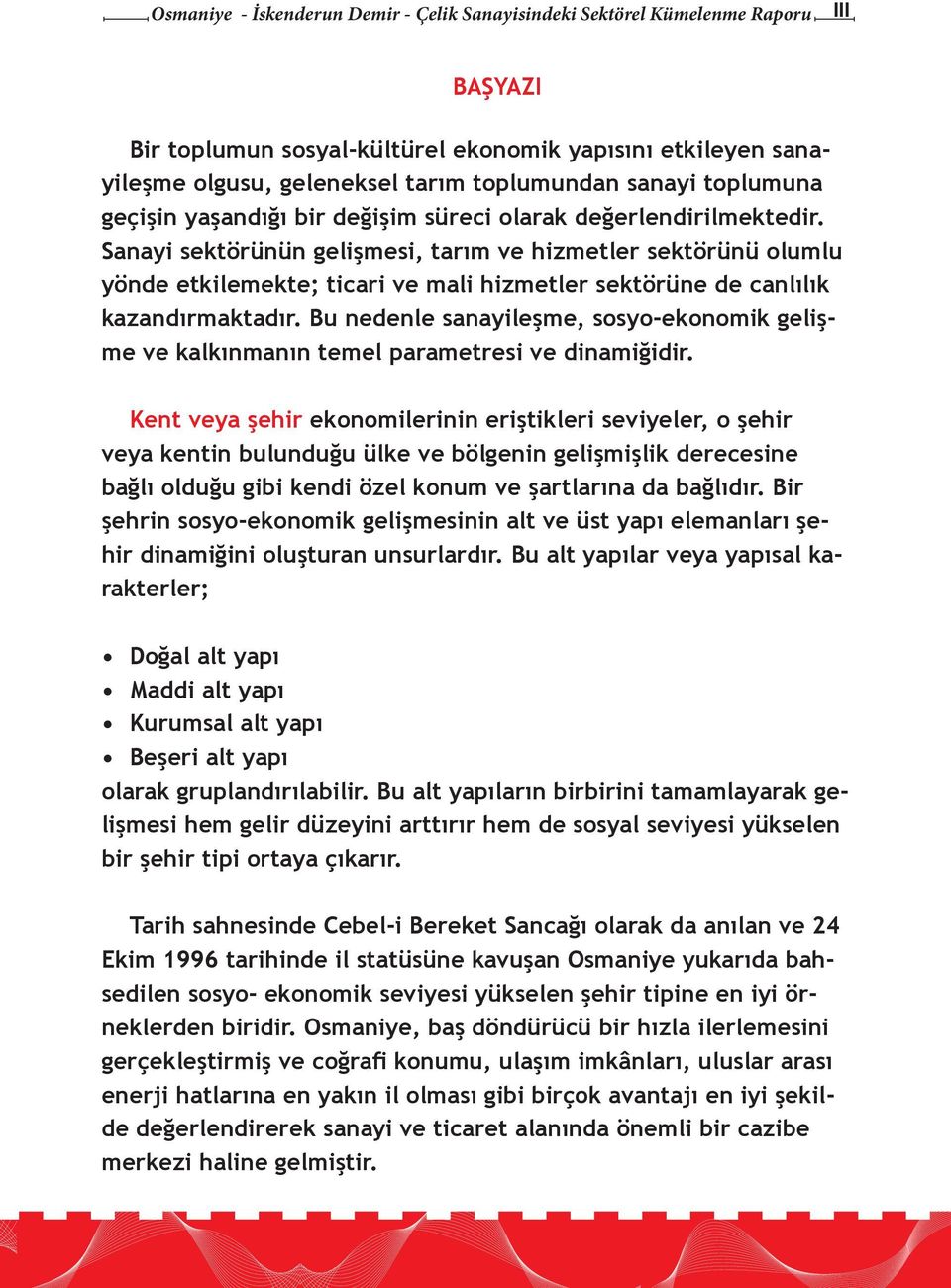 Sanayi sektörünün gelişmesi, tarım ve hizmetler sektörünü olumlu yönde etkilemekte; ticari ve mali hizmetler sektörüne de canlılık kazandırmaktadır.