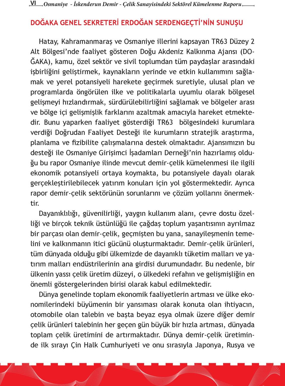 kullanımını sağlamak ve yerel potansiyeli harekete geçirmek suretiyle, ulusal plan ve programlarda öngörülen ilke ve politikalarla uyumlu olarak bölgesel gelişmeyi hızlandırmak, sürdürülebilirliğini