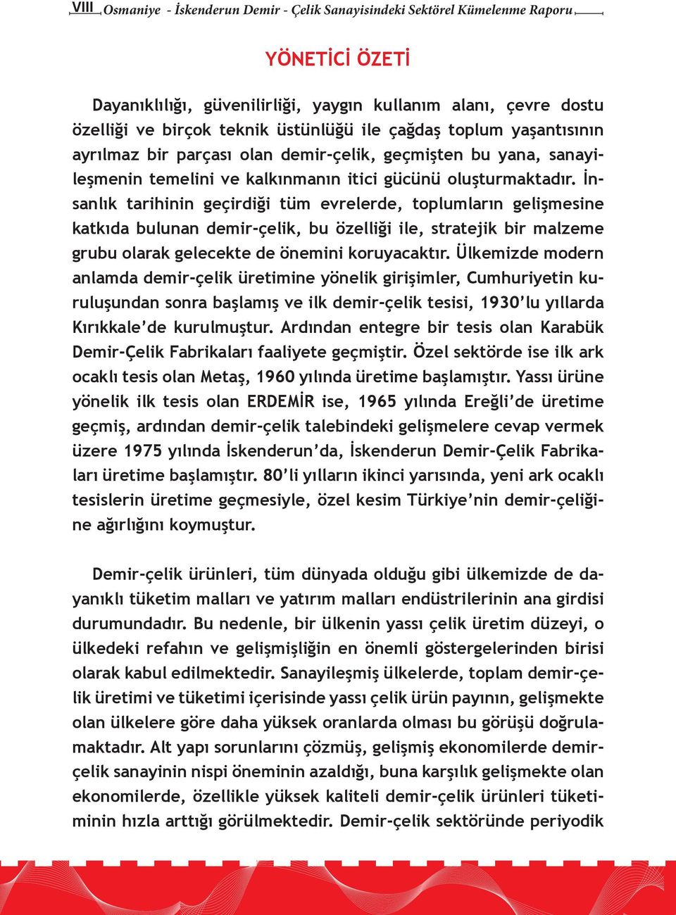 İnsanlık tarihinin geçirdiği tüm evrelerde, toplumların gelişmesine katkıda bulunan demir-çelik, bu özelliği ile, stratejik bir malzeme grubu olarak gelecekte de önemini koruyacaktır.