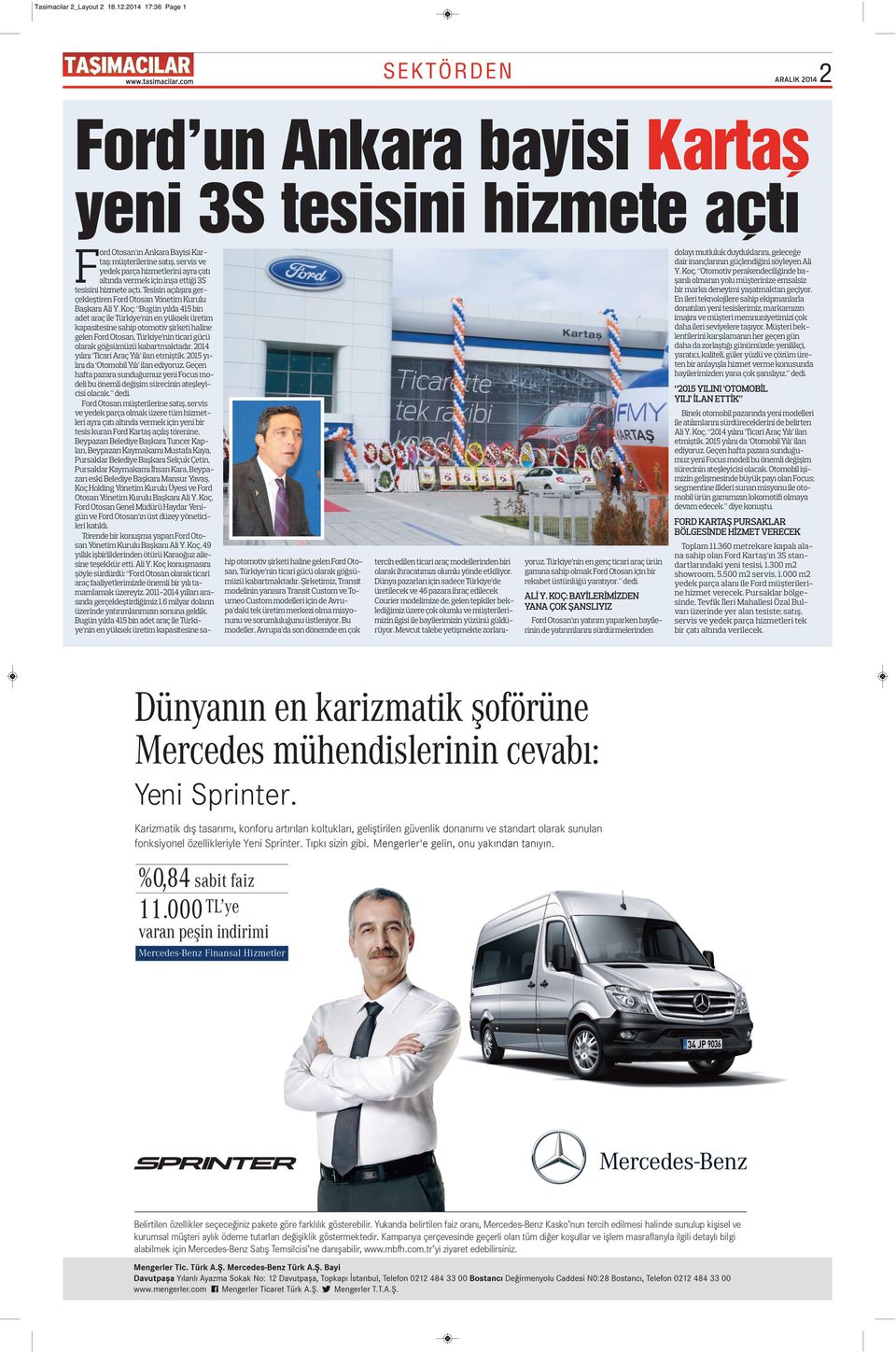 ülkeye ihraç ediyor. Yıllık üretim kapasitesi 17.500 adede yükselen Mercedes-Benz Türk Aksaray Fabrikası nın kamyon ihracatı 30.000 adedi aştı. Aksaray daki Kamyon Fabrikası nda yaklaşık 1.