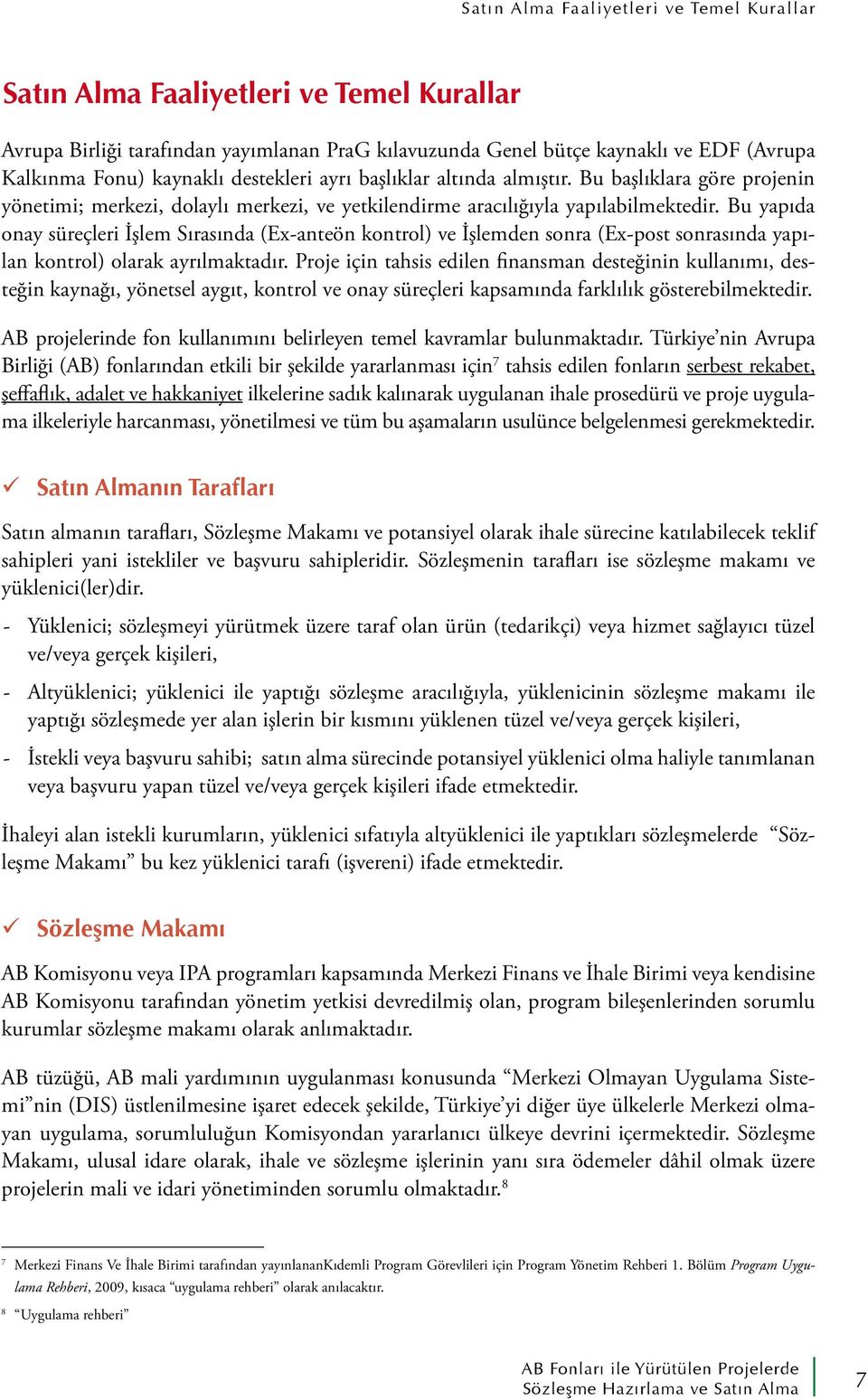 Bu yapıda onay süreçleri İşlem Sırasında (Ex-anteön kontrol) ve İşlemden sonra (Ex-post sonrasında yapılan kontrol) olarak ayrılmaktadır.