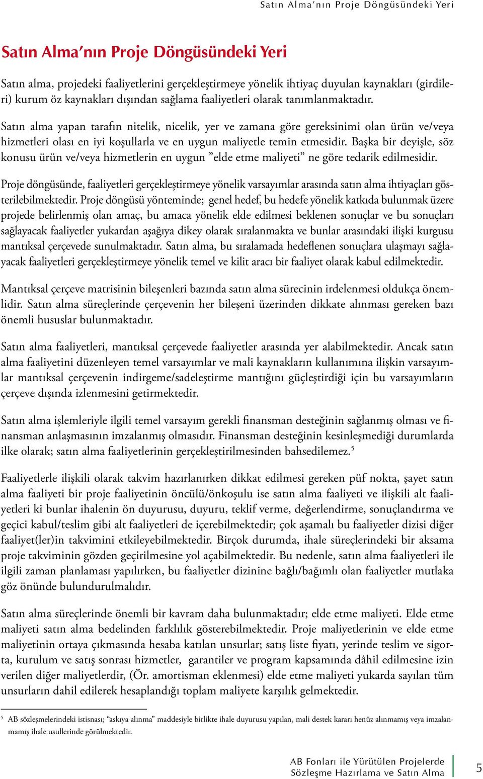 Satın alma yapan tarafın nitelik, nicelik, yer ve zamana göre gereksinimi olan ürün ve/veya hizmetleri olası en iyi koşullarla ve en uygun maliyetle temin etmesidir.