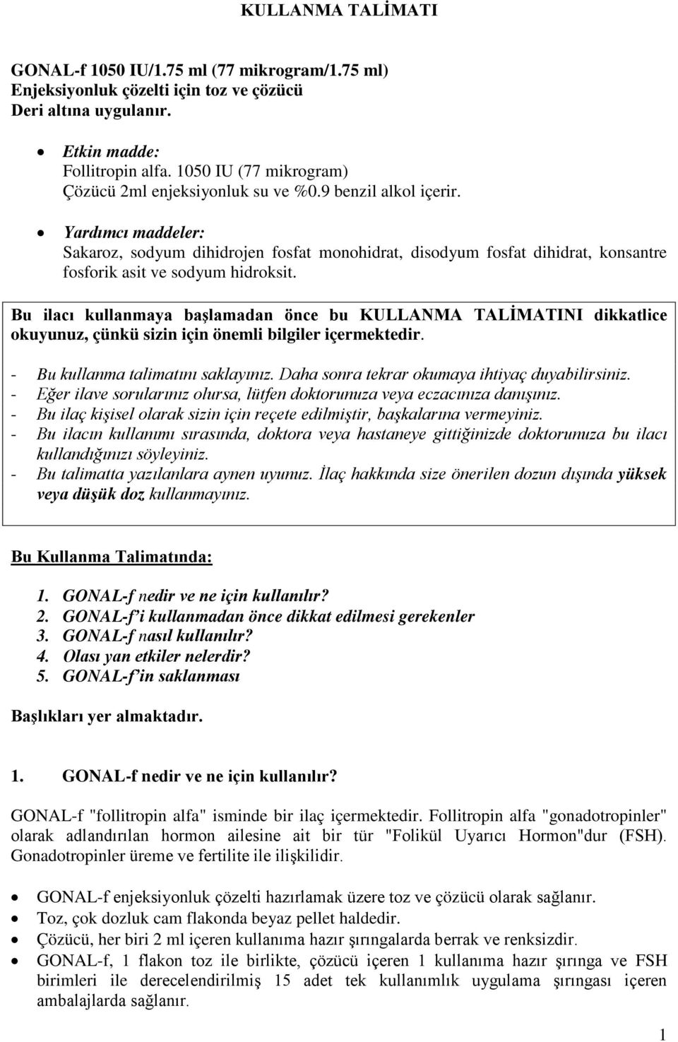 Yardımcı maddeler: Sakaroz, sodyum dihidrojen fosfat monohidrat, disodyum fosfat dihidrat, konsantre fosforik asit ve sodyum hidroksit.