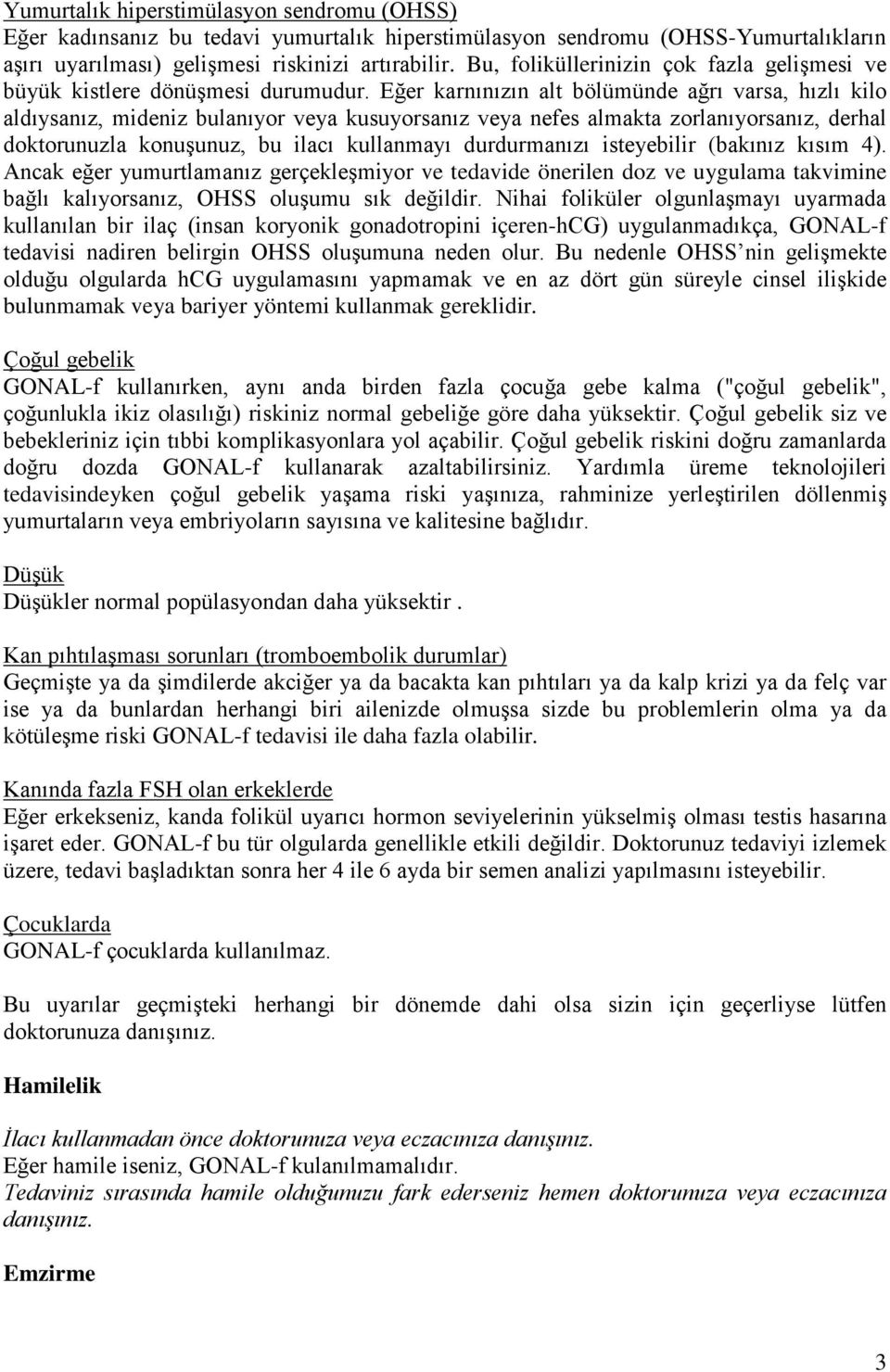 Eğer karnınızın alt bölümünde ağrı varsa, hızlı kilo aldıysanız, mideniz bulanıyor veya kusuyorsanız veya nefes almakta zorlanıyorsanız, derhal doktorunuzla konuşunuz, bu ilacı kullanmayı