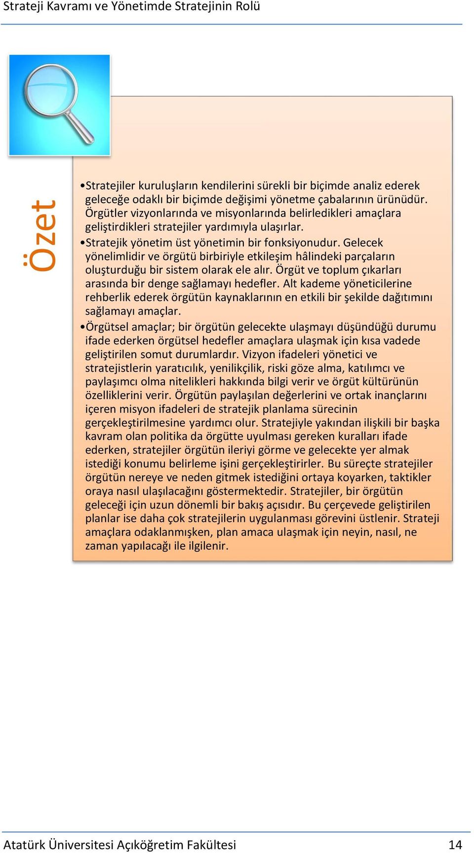 Gelecek yönelimlidir ve örgütü birbiriyle etkileşim hâlindeki parçaların oluşturduğu bir sistem olarak ele alır. Örgüt ve toplum çıkarları arasında bir denge sağlamayı hedefler.