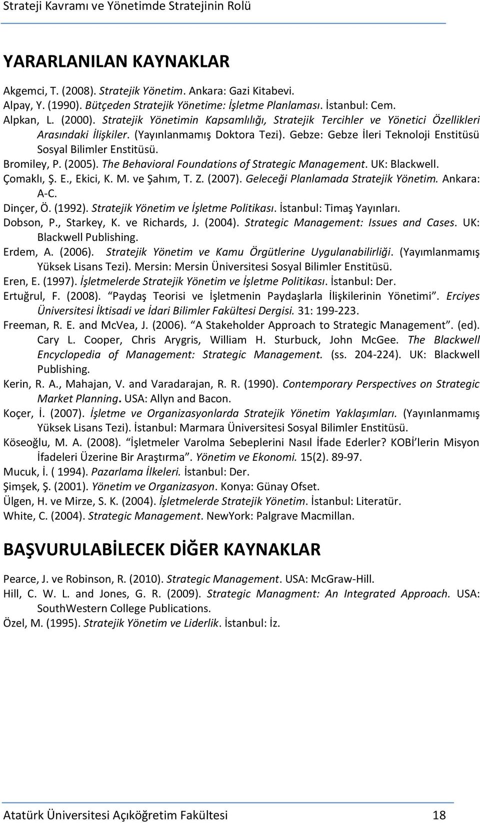 Bromiley, P. (2005). The Behavioral Foundations of Strategic Management. UK: Blackwell. Çomaklı, Ş. E., Ekici, K. M. ve Şahım, T. Z. (2007). Geleceği Planlamada Stratejik Yönetim. Ankara: A-C.