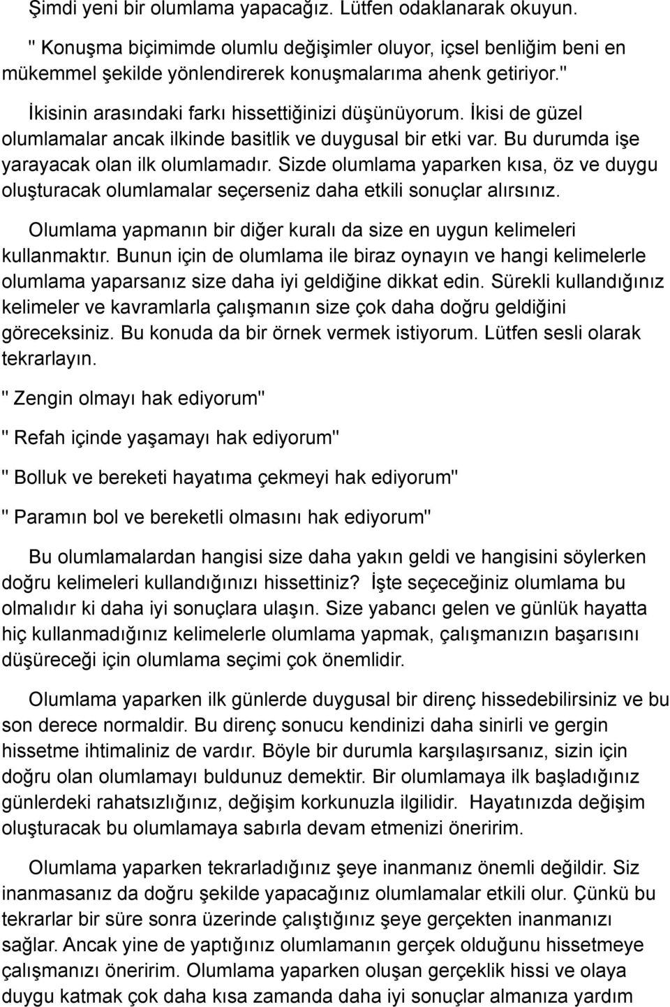 Sizde olumlama yaparken kısa, öz ve duygu oluşturacak olumlamalar seçerseniz daha etkili sonuçlar alırsınız. Olumlama yapmanın bir diğer kuralı da size en uygun kelimeleri kullanmaktır.