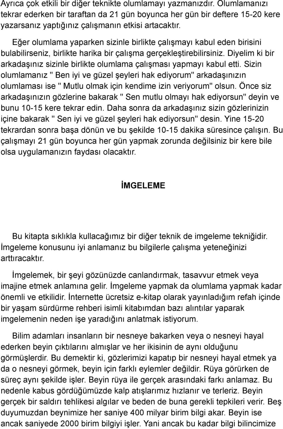 Eğer olumlama yaparken sizinle birlikte çalışmayı kabul eden birisini bulabilirseniz, birlikte harika bir çalışma gerçekleştirebilirsiniz.