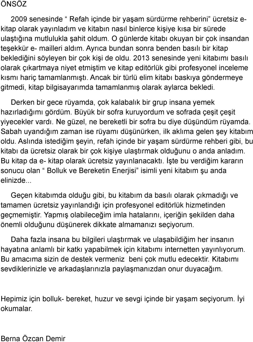 2013 senesinde yeni kitabımı basılı olarak çıkartmaya niyet etmiştim ve kitap editörlük gibi profesyonel inceleme kısmı hariç tamamlanmıştı.