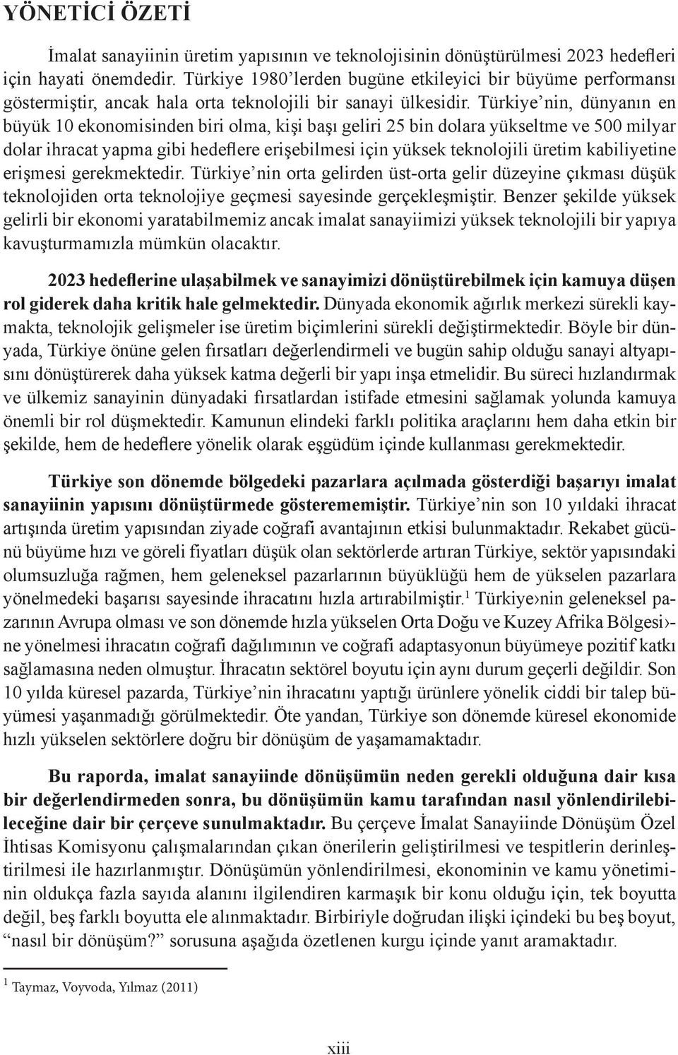 Türkiye nin, dünyanın en büyük 10 ekonomisinden biri olma, kişi başı geliri 25 bin dolara yükseltme ve 500 milyar dolar ihracat yapma gibi hedeflere erişebilmesi için yüksek teknolojili üretim