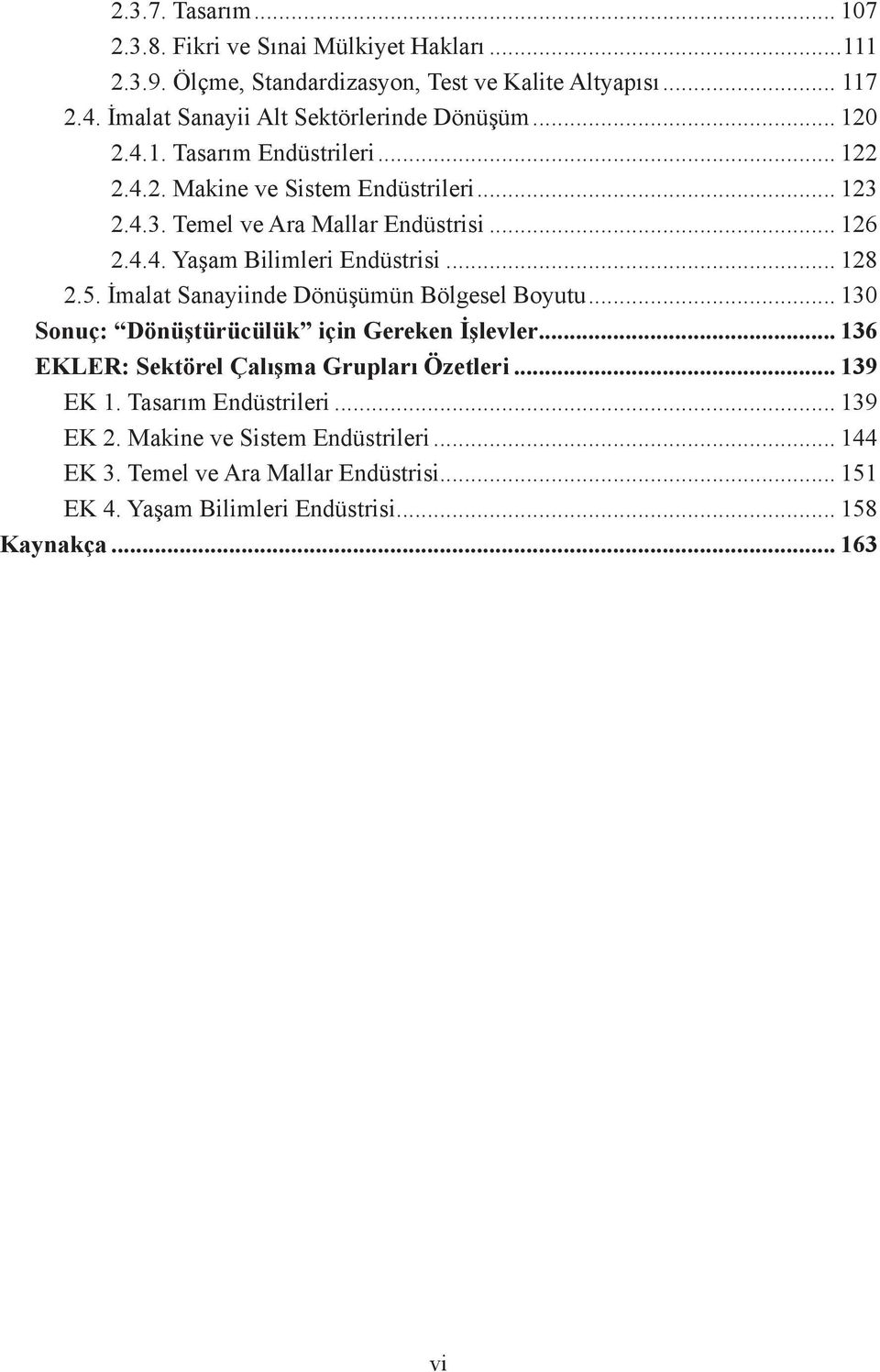 .. 126 2.4.4. Yaşam Bilimleri Endüstrisi... 128 2.5. İmalat Sanayiinde Dönüşümün Bölgesel Boyutu... 130 Sonuç: Dönüştürücülük için Gereken İşlevler.