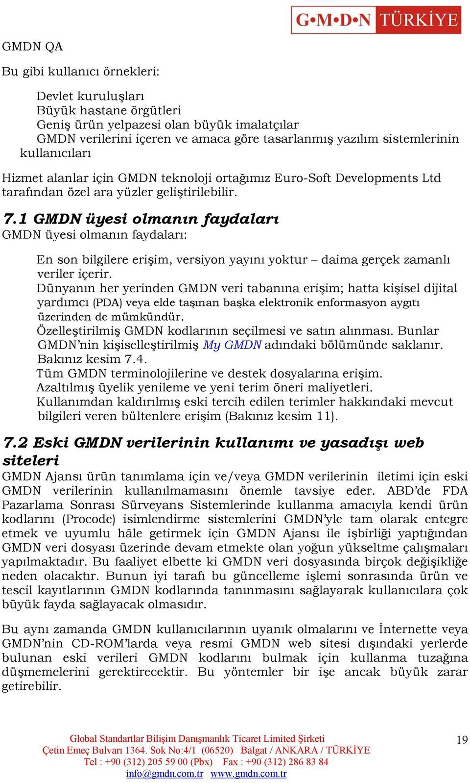 1 GMDN üyesi olmanın faydaları GMDN üyesi olmanın faydaları: En son bilgilere erişim, versiyon yayını yoktur daima gerçek zamanlı veriler içerir.