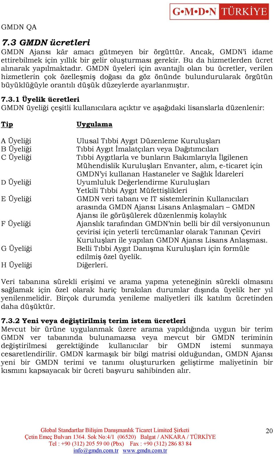 1 Üyelik ücretleri GMDN üyeliği çeşitli kullanıcılara açıktır ve aşağıdaki lisanslarla düzenlenir: Tip A Üyeliği B Üyeliği C Üyeliği D Üyeliği E Üyeliği F Üyeliği G Üyeliği H Üyeliği Uygulama Ulusal