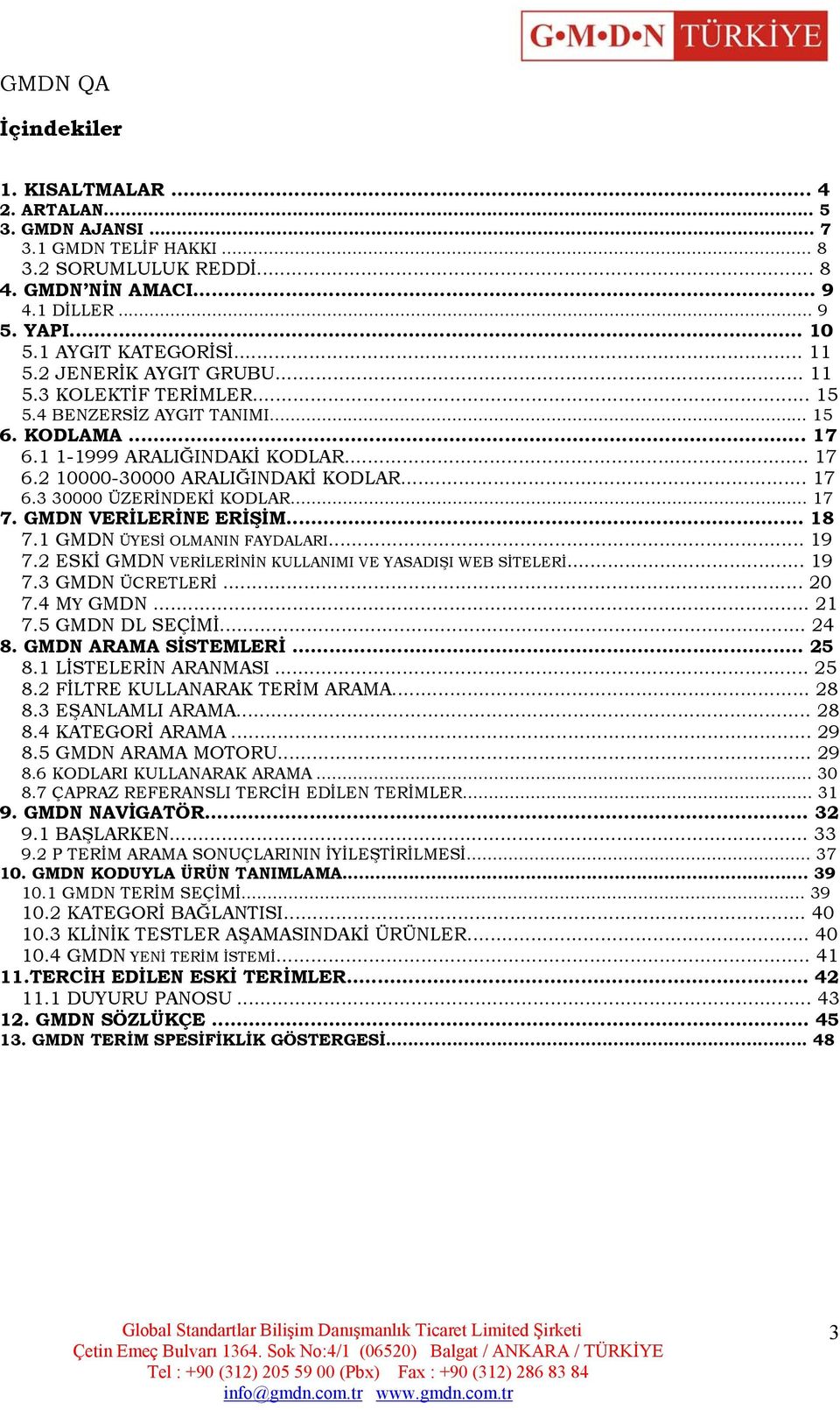 .. 17 7. GMDN VERİLERİNE ERİŞİM... 18 7.1 GMDN ÜYESİ OLMANIN FAYDALARI... 19 7.2 ESKİ GMDN VERİLERİNİN KULLANIMI VE YASADIŞI WEB SİTELERİ... 19 7.3 GMDN ÜCRETLERİ... 20 7.4 MY GMDN... 21 7.