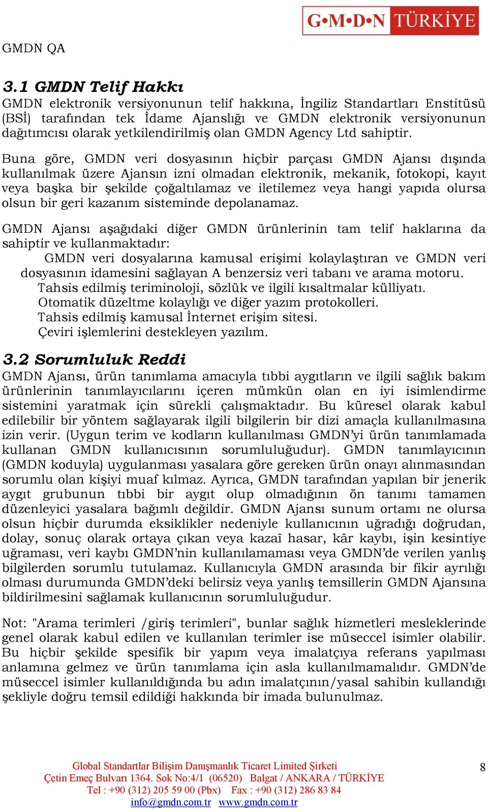 Buna göre, GMDN veri dosyasının hiçbir parçası GMDN Ajansı dışında kullanılmak üzere Ajansın izni olmadan elektronik, mekanik, fotokopi, kayıt veya başka bir şekilde çoğaltılamaz ve iletilemez veya