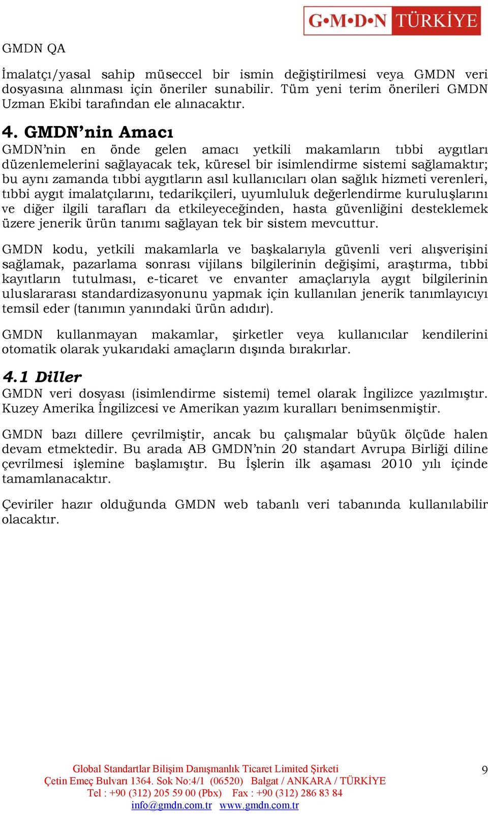 kullanıcıları olan sağlık hizmeti verenleri, tıbbi aygıt imalatçılarını, tedarikçileri, uyumluluk değerlendirme kuruluşlarını ve diğer ilgili tarafları da etkileyeceğinden, hasta güvenliğini