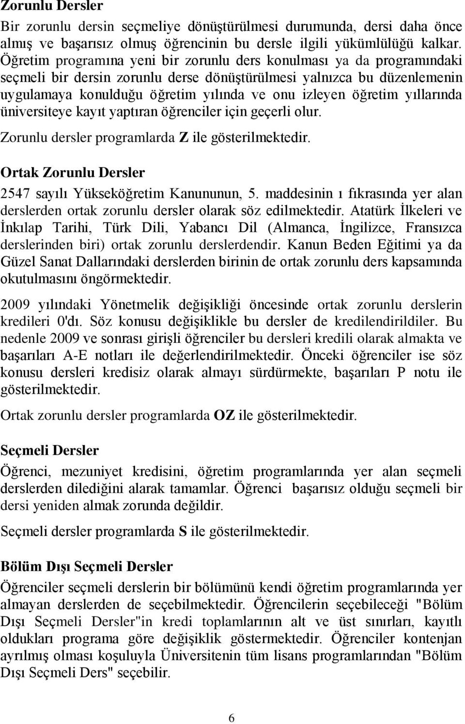 öğretim yıllarında üniversiteye kayıt yaptıran öğrenciler için geçerli olur. orunlu dersler programlarda ile gösterilmektedir. Ortak orunlu Dersler sayılı Yükseköğretim anununun,.