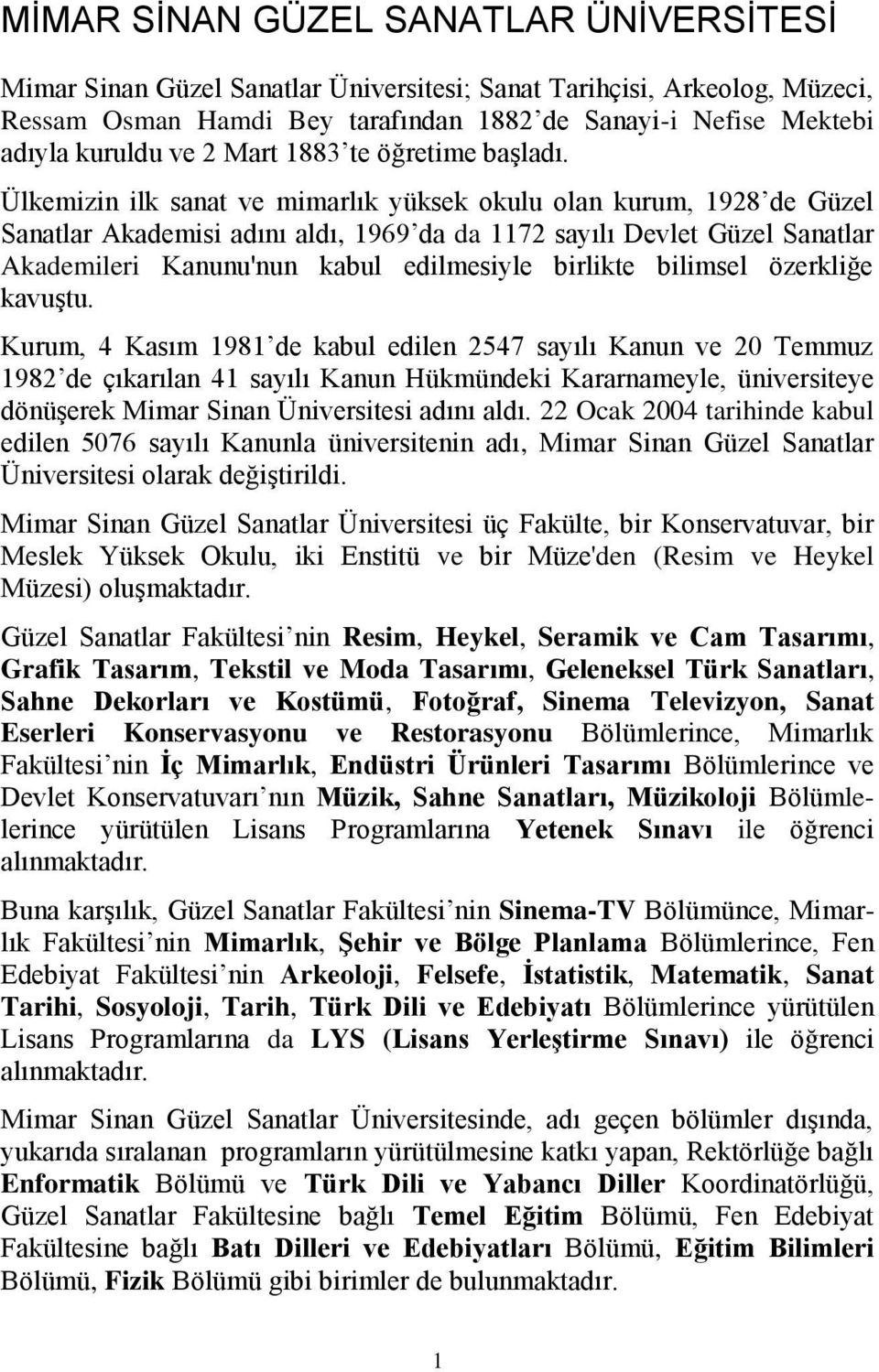 Ülkemizin ilk sanat ve mimarlık yüksek okulu olan kurum, 9 de Güzel anatlar kademisi adını aldı, 99 da da sayılı Devlet Güzel anatlar kademileri anunu'nun kabul edilmesiyle birlikte bilimsel