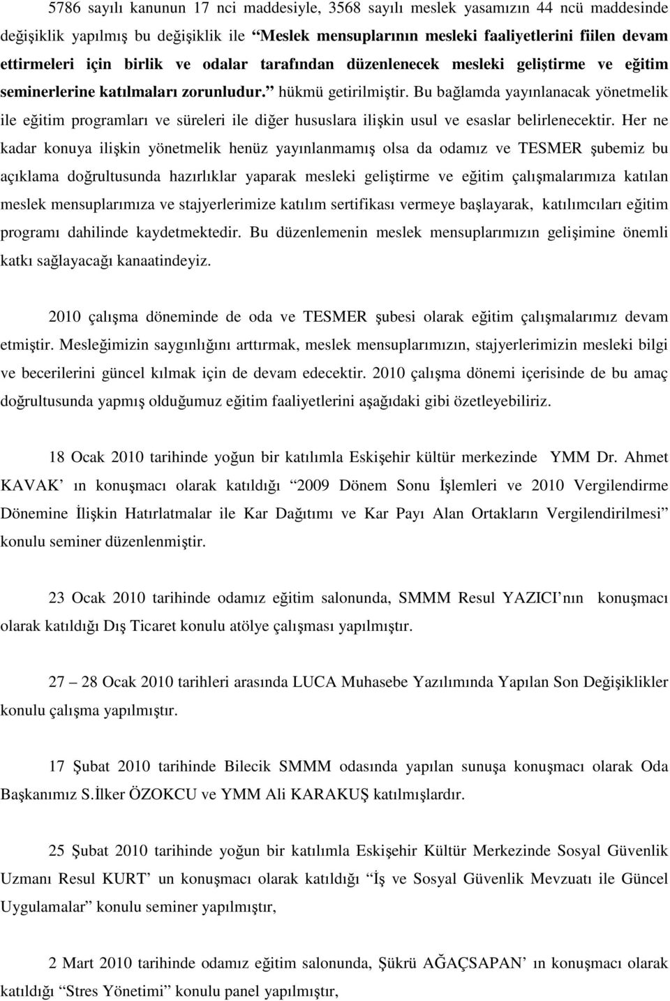 Bu bağlamda yayınlanacak yönetmelik ile eğitim programları ve süreleri ile diğer hususlara ilişkin usul ve esaslar belirlenecektir.