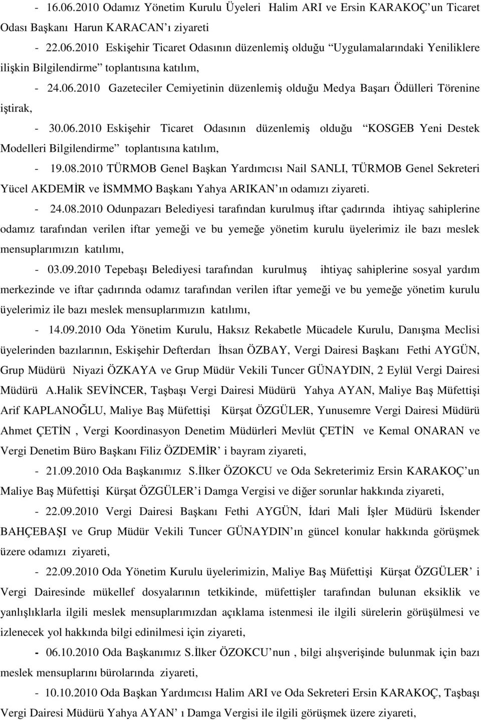 08.2010 TÜRMOB Genel Başkan Yardımcısı Nail SANLI, TÜRMOB Genel Sekreteri Yücel AKDEMİR ve İSMMMO Başkanı Yahya ARIKAN ın odamızı ziyareti. - 24.08.2010 Odunpazarı Belediyesi tarafından kurulmuş