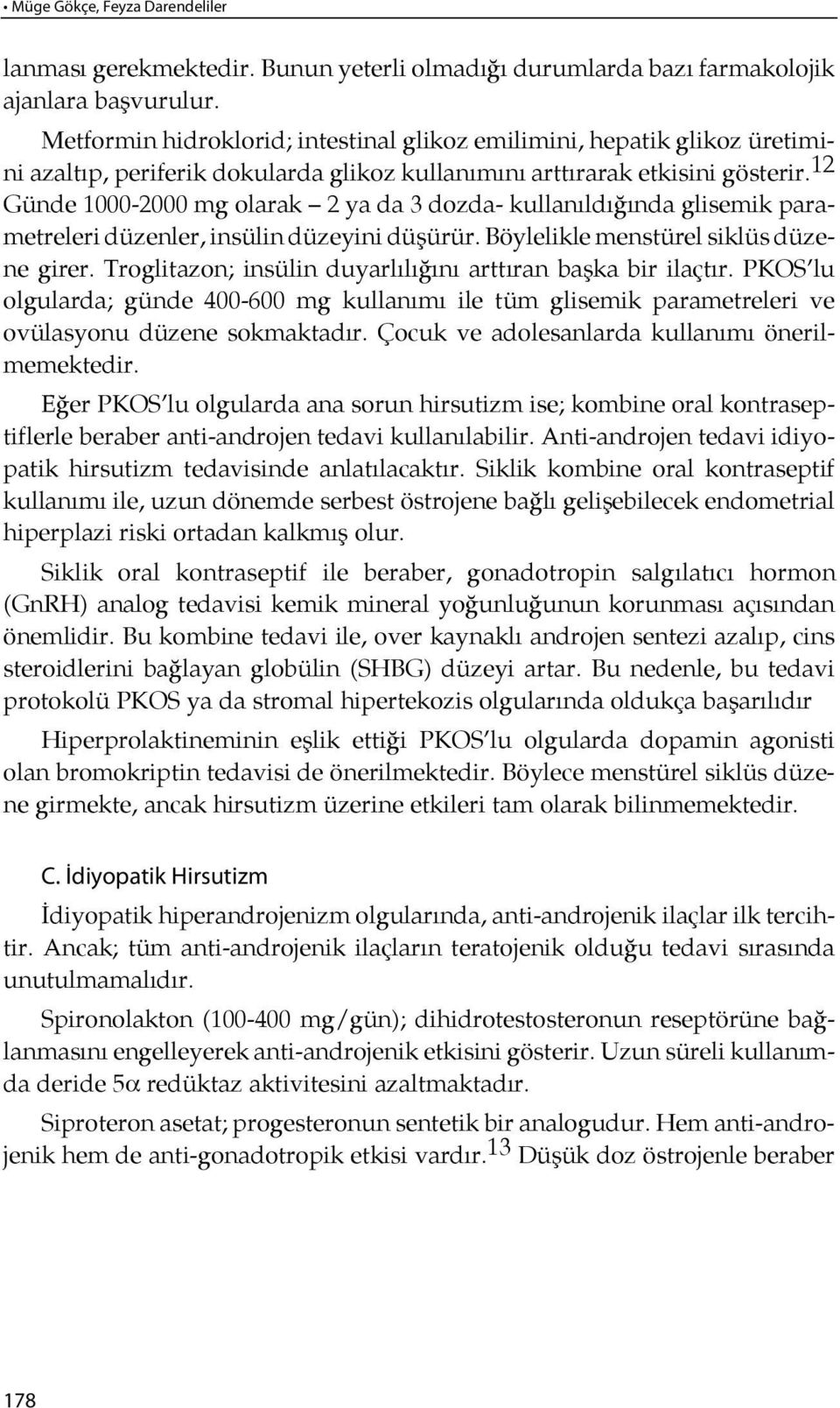 12 Gün de 1000-2000 mg ola rak 2 ya da 3 doz da- kul la nıldı ğında glisemik parametreleri düzenler, insülin düzeyini düşürür. Böylelikle menstürel siklüs düzene girer.