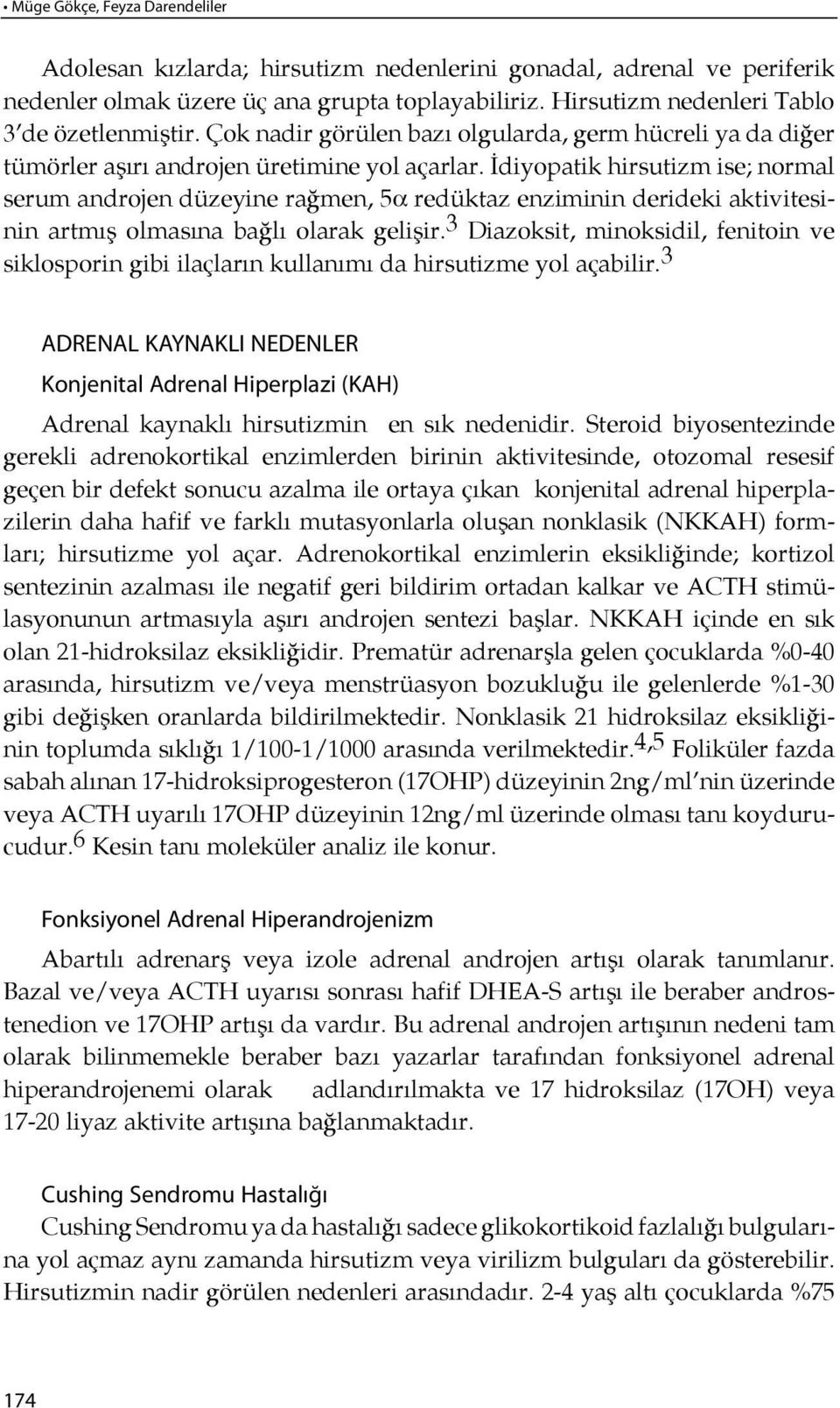 İdiyopatik hirsutizm ise; normal serum androjen düzeyine rağmen, 5α redüktaz enziminin derideki aktivitesinin art mış olmasına bağ lı ola rak ge li şir.