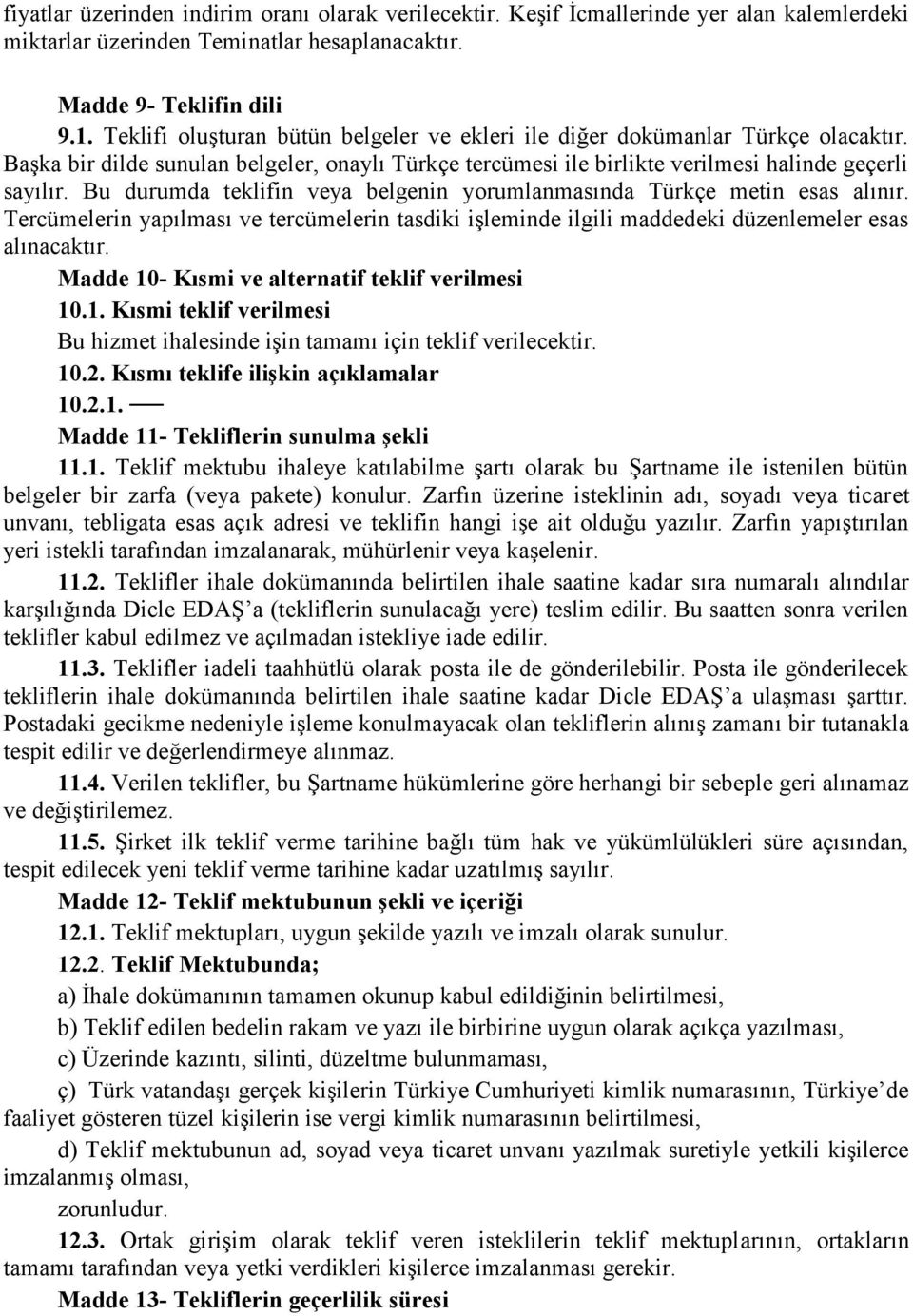 Bu durumda teklifin veya belgenin yorumlanmasında Türkçe metin esas alınır. Tercümelerin yapılması ve tercümelerin tasdiki işleminde ilgili maddedeki düzenlemeler esas alınacaktır.