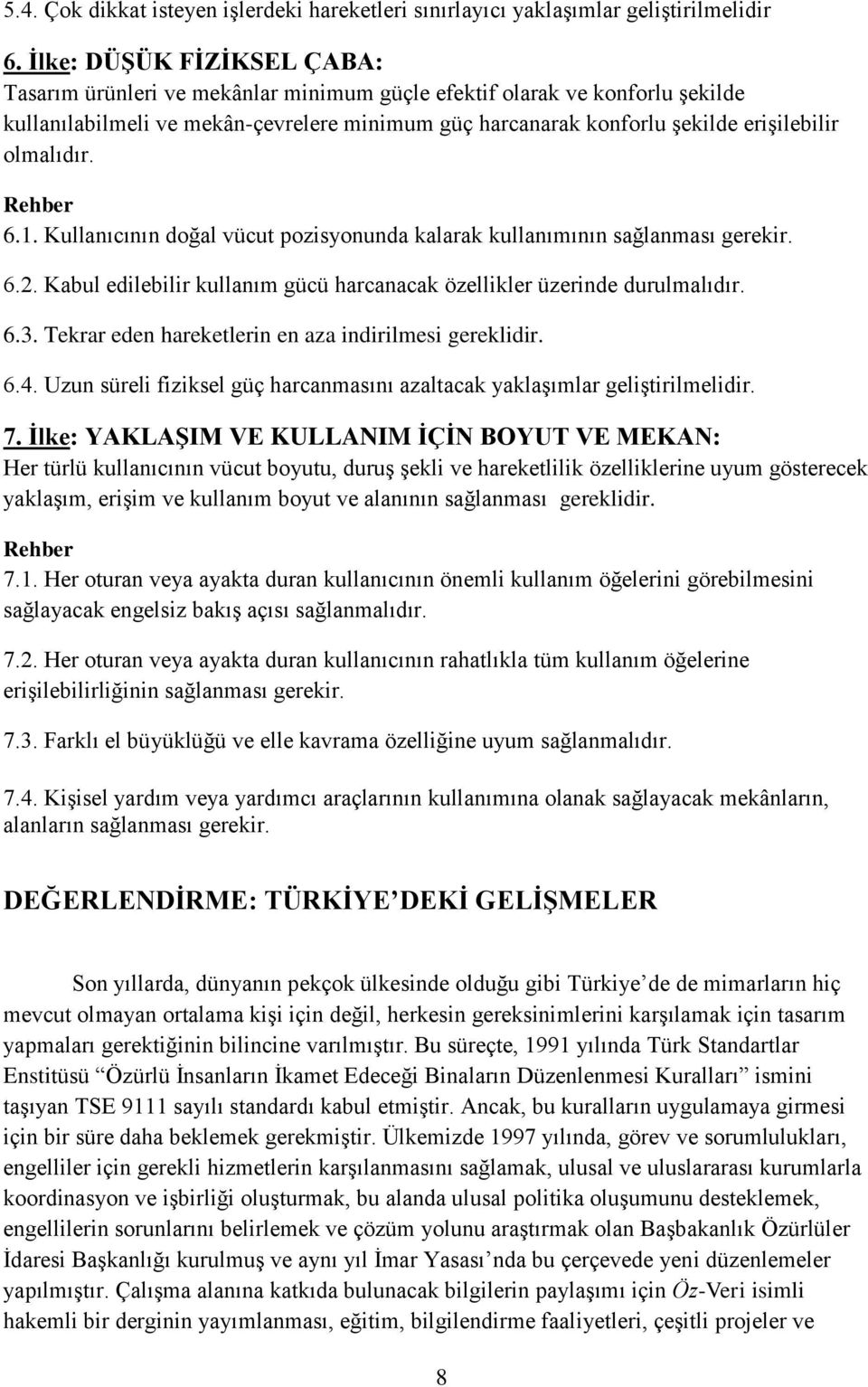 olmalıdır. Rehber 6.1. Kullanıcının doğal vücut pozisyonunda kalarak kullanımının sağlanması gerekir. 6.2. Kabul edilebilir kullanım gücü harcanacak özellikler üzerinde durulmalıdır. 6.3.