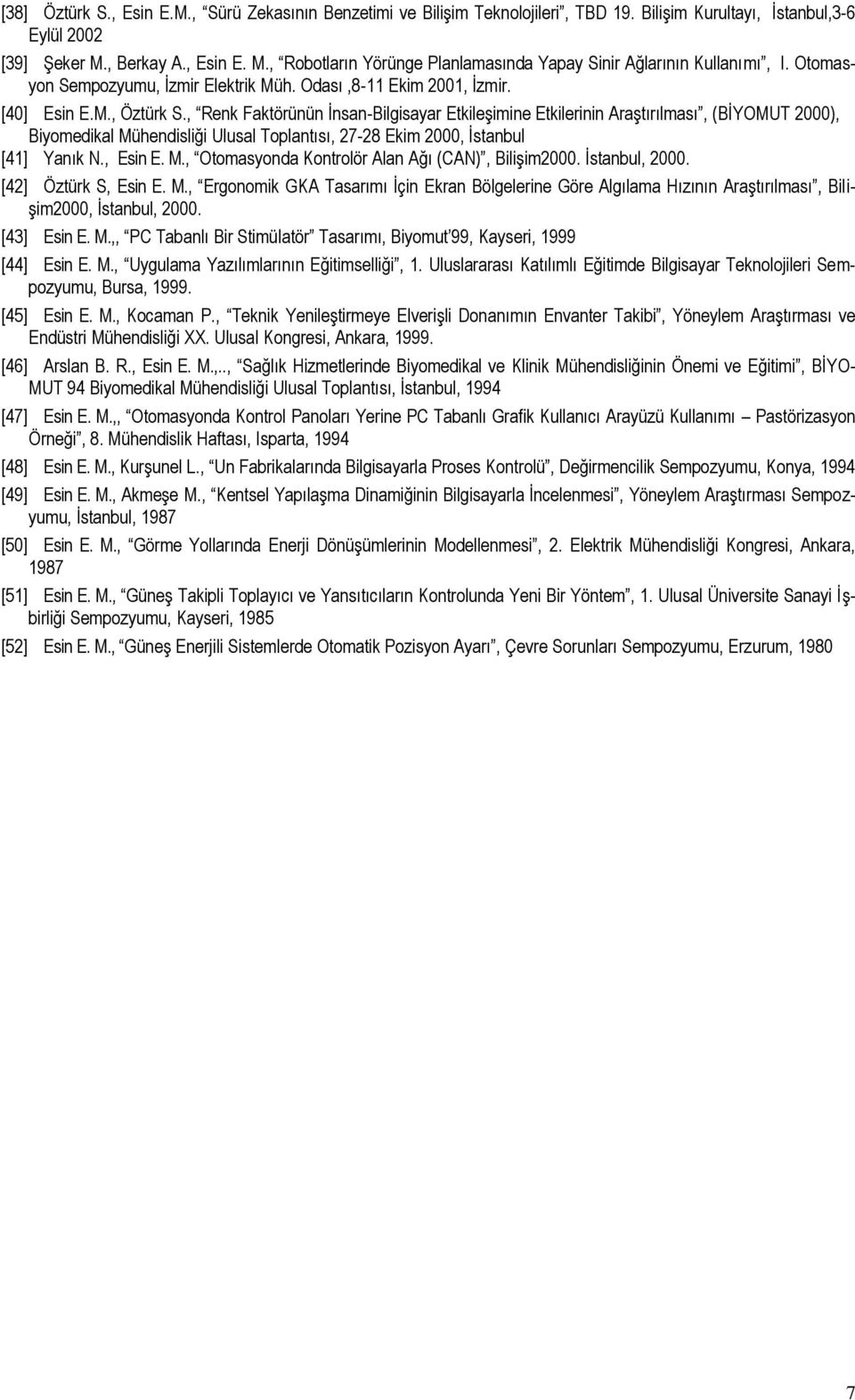 , Renk Faktörünün İnsan-Bilgisayar Etkileşimine Etkilerinin Araştırılması, (BİYOMUT 2000), Biyomedikal Mühendisliği Ulusal Toplantısı, 27-28 Ekim 2000, [41] Yanık N., Esin E. M., Otomasyonda Kontrolör Alan Ağı (CAN), Bilişim2000.