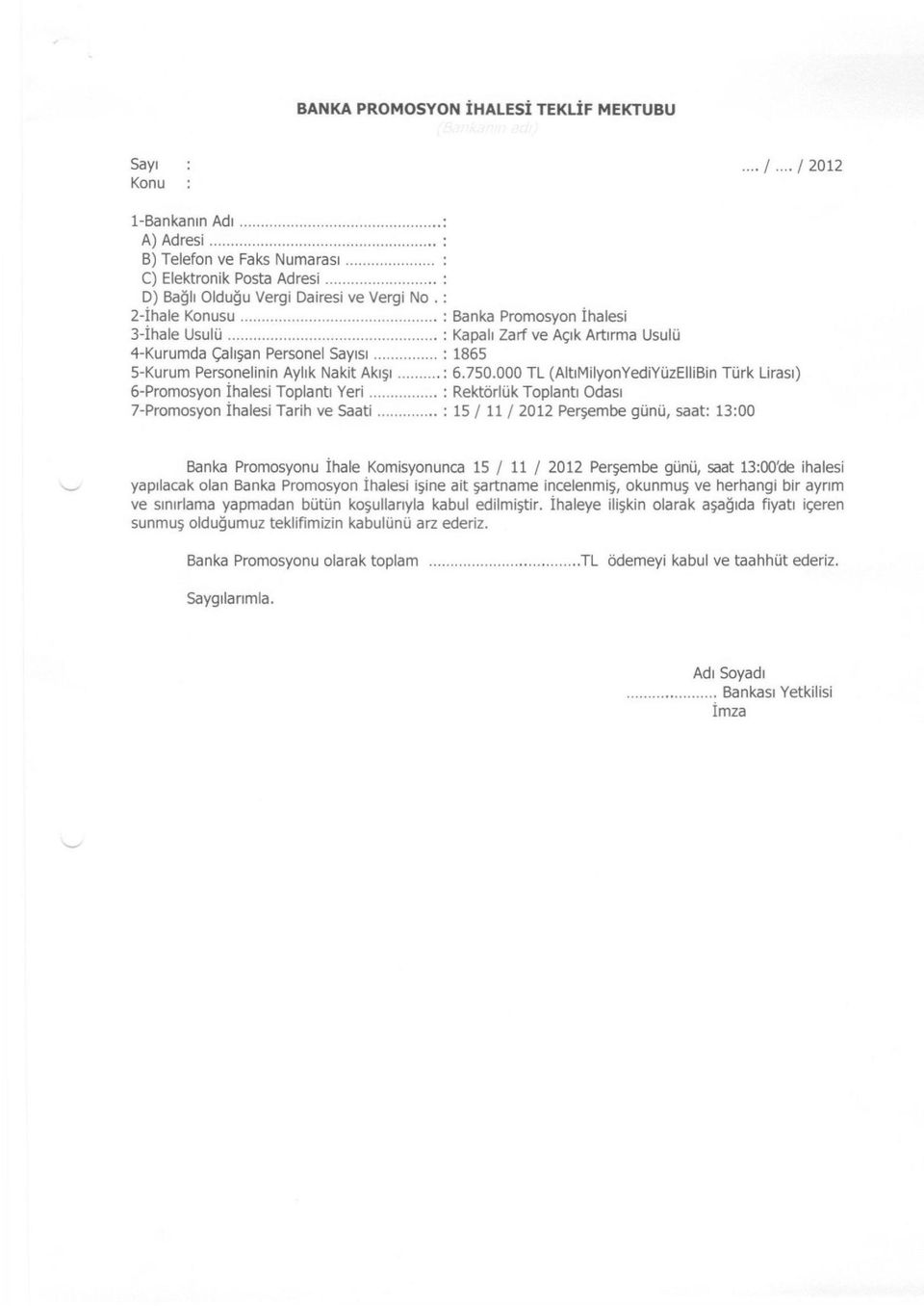 000 TL (AltıMilyonYediYüzElliBin Türk Lirası) 6-Promosyon İhalesi Toplantı Yeri : Rektörlük Toplantı Odası 7-Promosyon İhalesi Tarih ve Saati : 15 / 11 / 2012 Perşembe günü, saat: 13:00 Banka