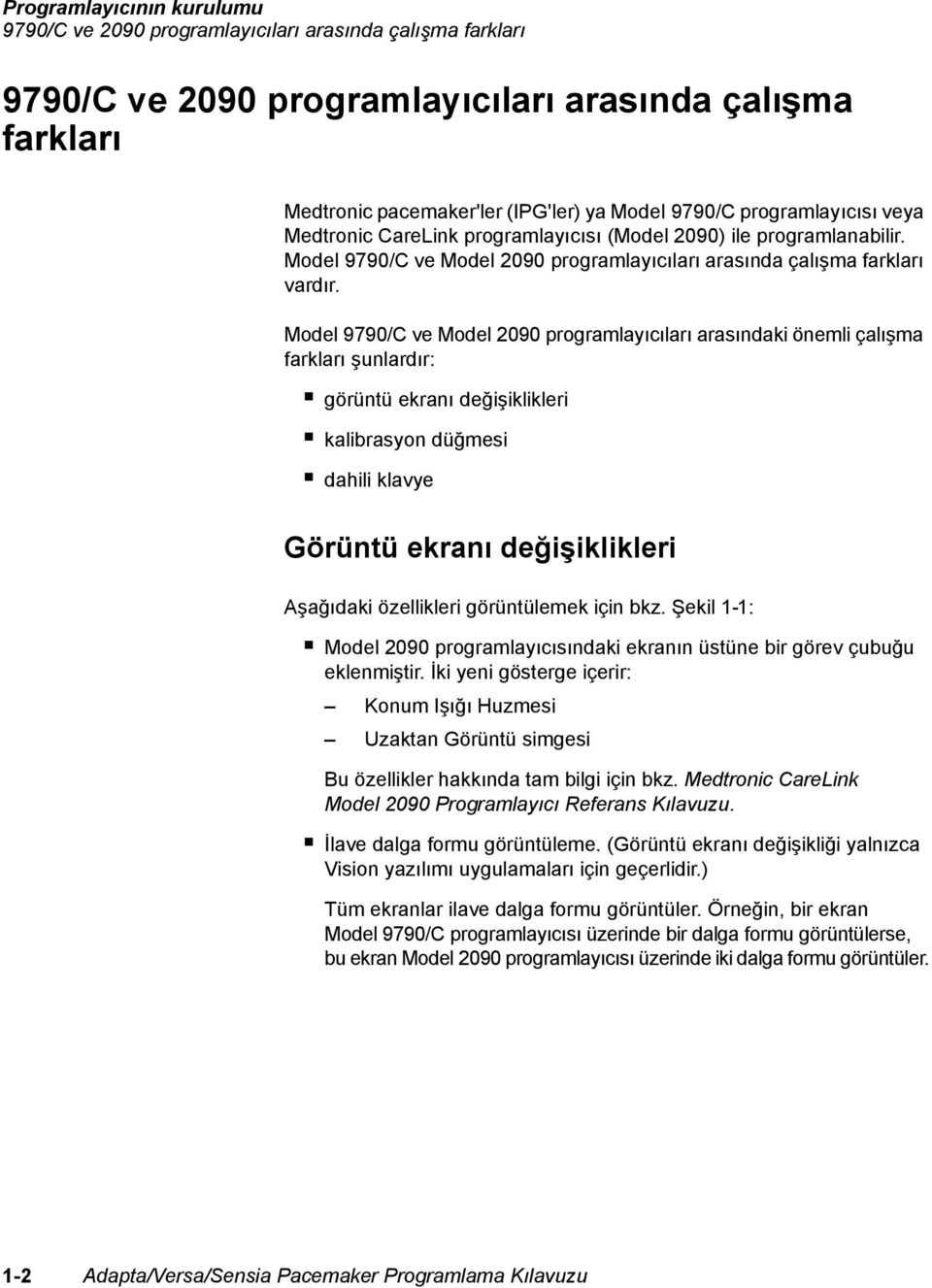 Model 9790/C ve Model 2090 programlayıcıları arasındaki önemli çalışma farkları şunlardır: görüntü ekranı değişiklikleri kalibrasyon düğmesi dahili klavye Görüntü ekranı değişiklikleri Aşağıdaki