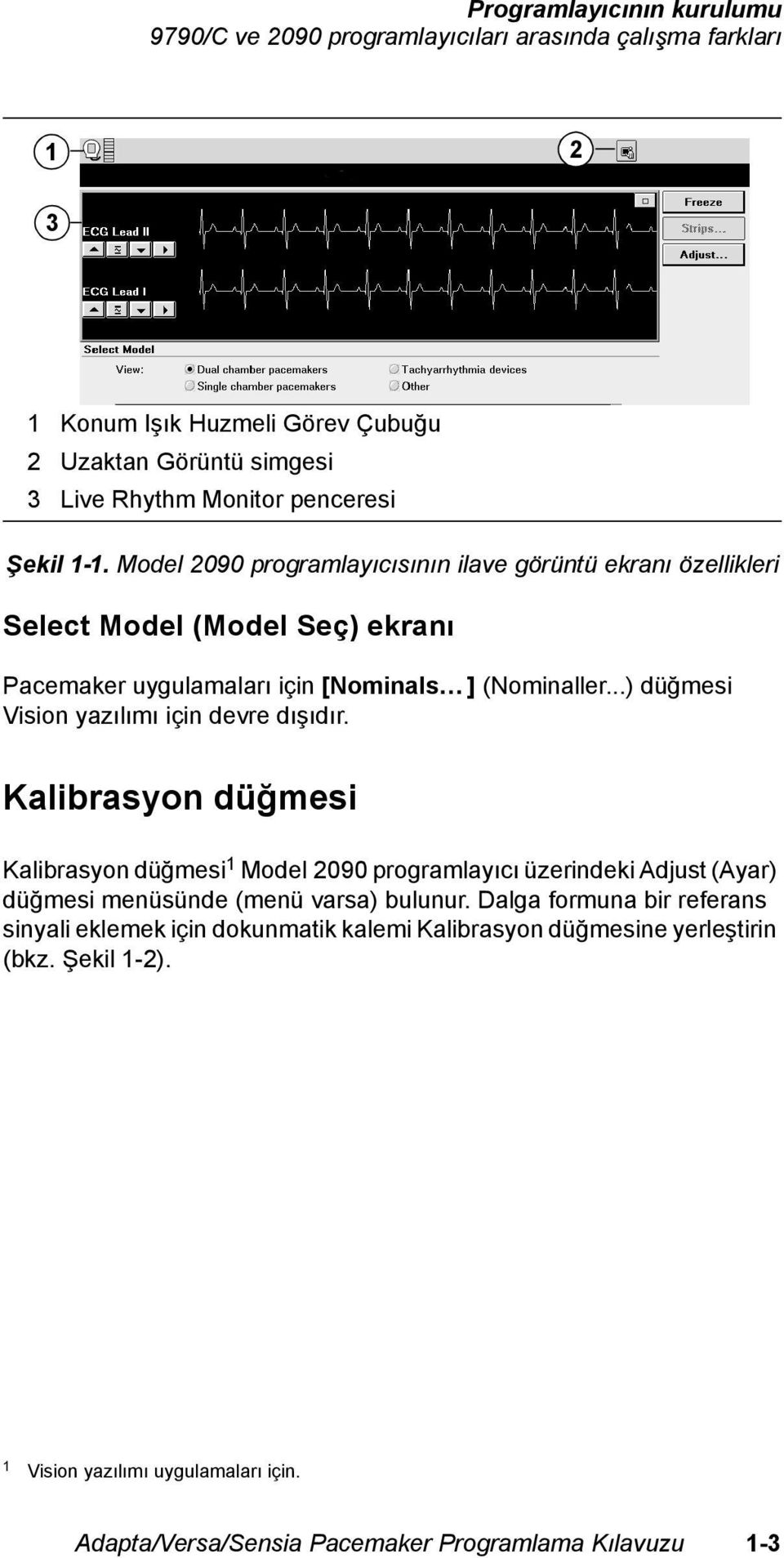 ..) düğmesi Vision yazılımı için devre dışıdır. Kalibrasyon düğmesi Kalibrasyon düğmesi 1 Model 2090 programlayıcı üzerindeki Adjust (Ayar) düğmesi menüsünde (menü varsa) bulunur.