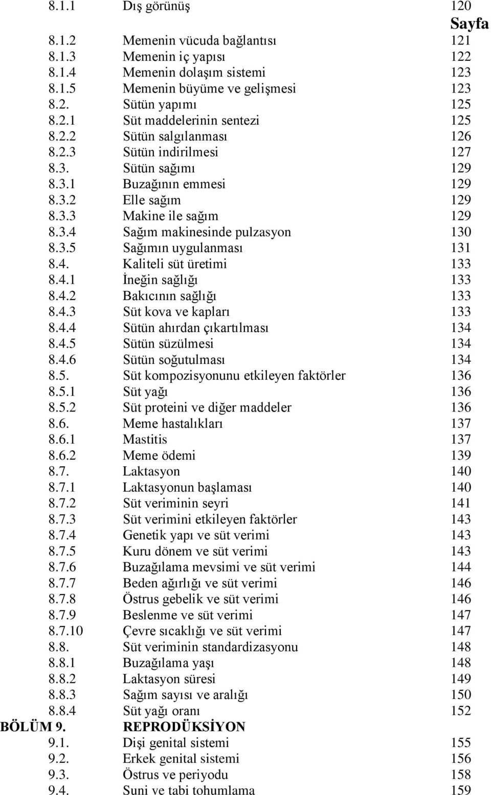 4. Kaliteli süt üretimi 133 8.4.1 İneğin sağlığı 133 8.4.2 Bakıcının sağlığı 133 8.4.3 Süt kova ve kapları 133 8.4.4 Sütün ahırdan çıkartılması 134 8.4.5 Sütün süzülmesi 134 8.4.6 Sütün soğutulması 134 8.