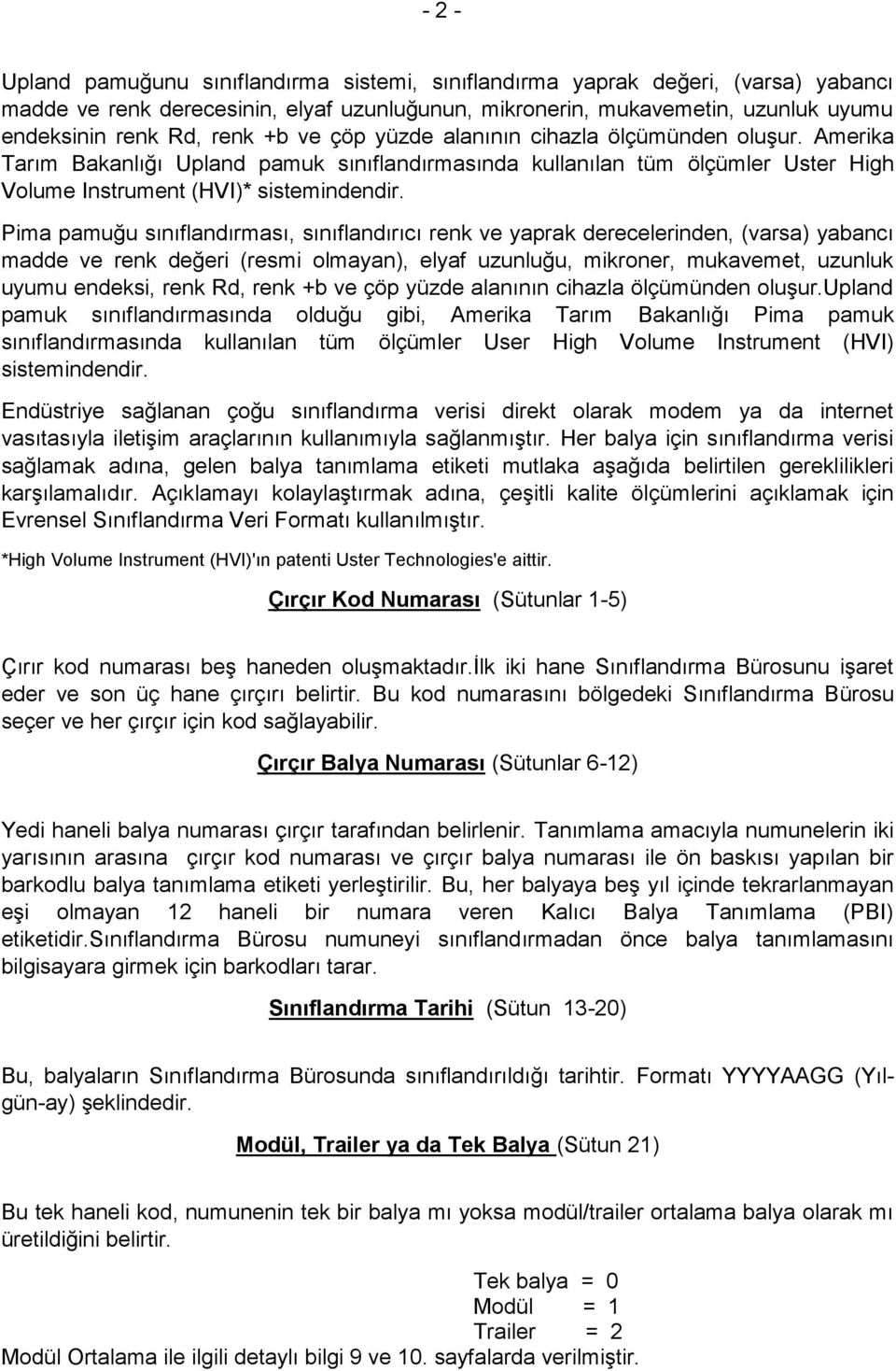 Pima pamuğu sınıflandırması, sınıflandırıcı renk ve yaprak derecelerinden, (varsa) yabancı madde ve renk değeri (resmi olmayan), elyaf uzunluğu, mikroner, mukavemet, uzunluk uyumu endeksi, renk Rd,