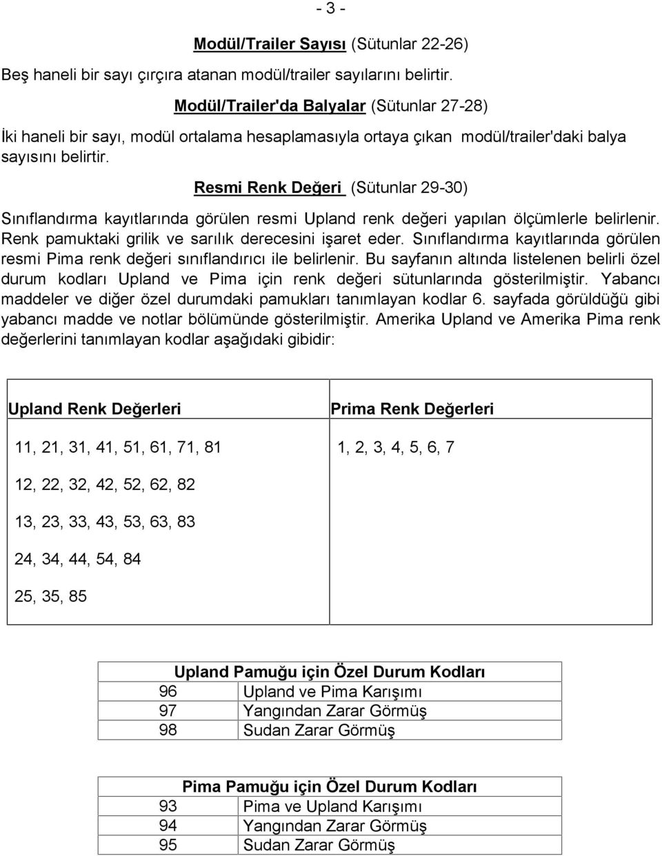 Resmi Renk Değeri (Sütunlar 29-30) Sınıflandırma kayıtlarında görülen resmi Upland renk değeri yapılan ölçümlerle belirlenir. Renk pamuktaki grilik ve sarılık derecesini işaret eder.