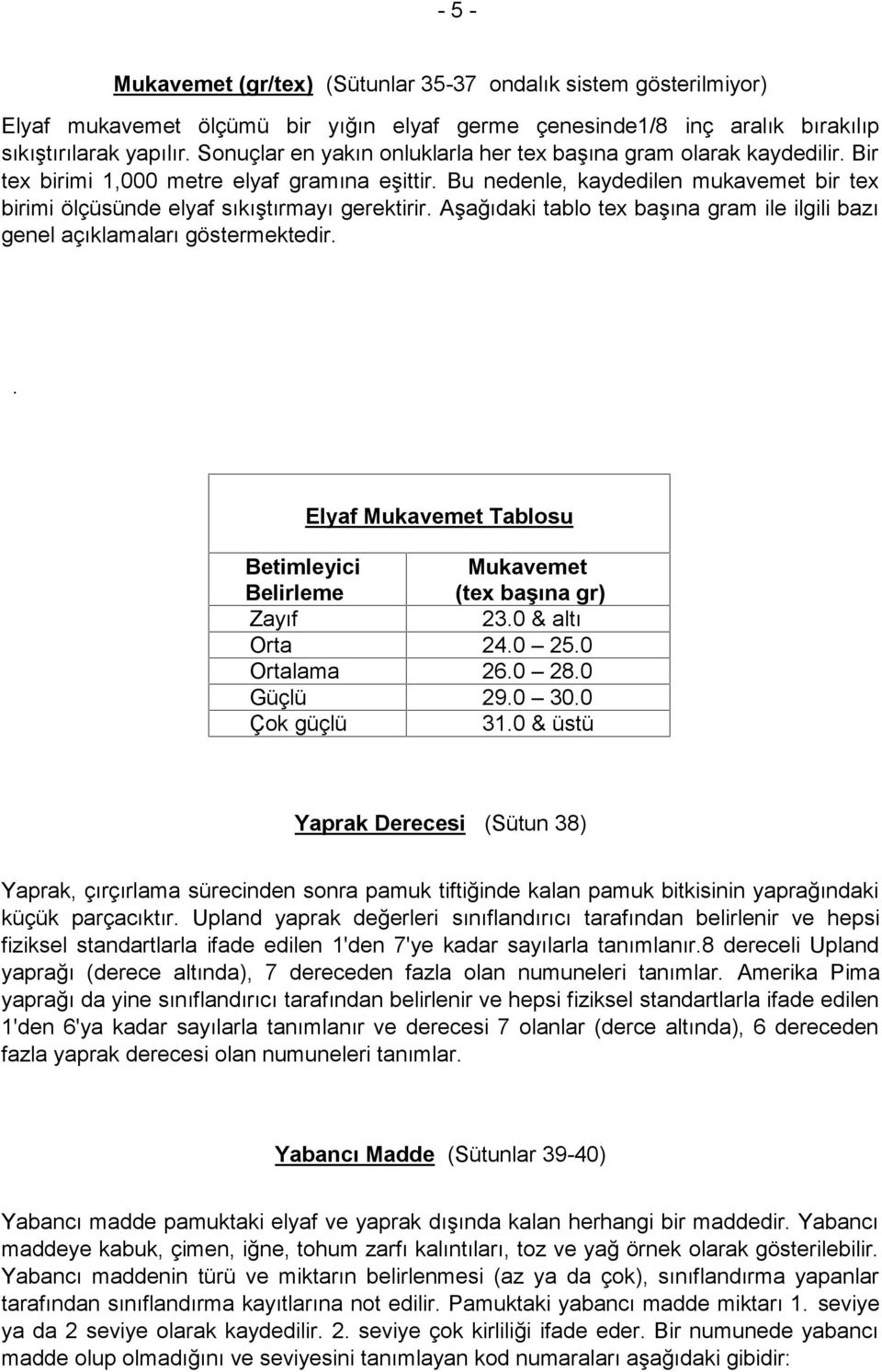 Bu nedenle, kaydedilen mukavemet bir tex birimi ölçüsünde elyaf sıkıştırmayı gerektirir. Aşağıdaki tablo tex başına gram ile ilgili bazı genel açıklamaları göstermektedir.