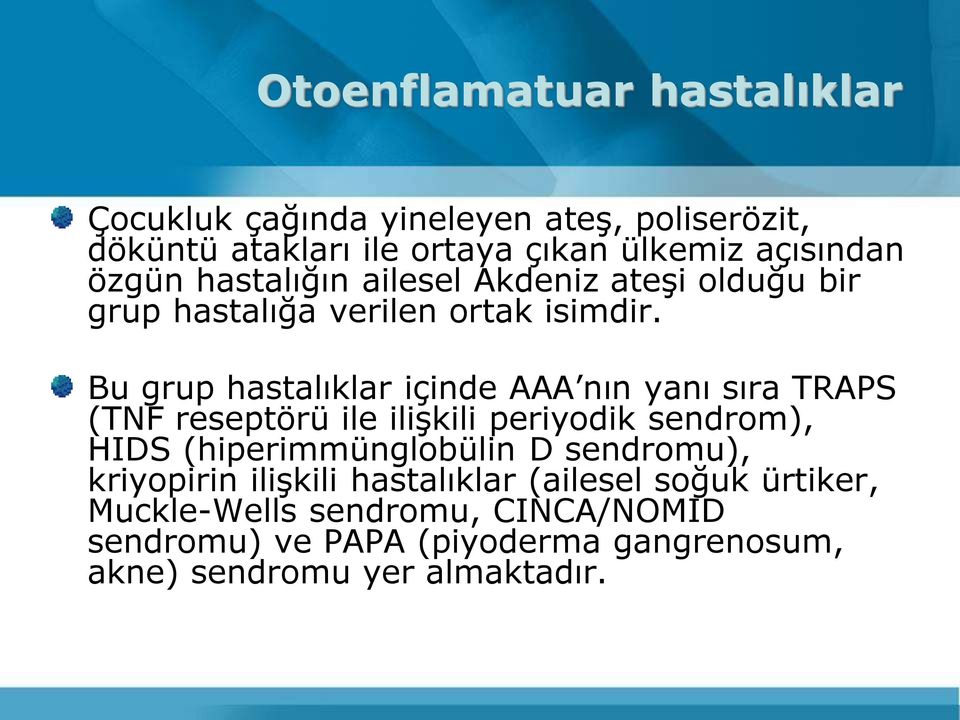 Bu grup hastalıklar içinde AAA nın yanı sıra TRAPS (TNF reseptörü ile ilişkili periyodik sendrom), HIDS (hiperimmünglobülin D