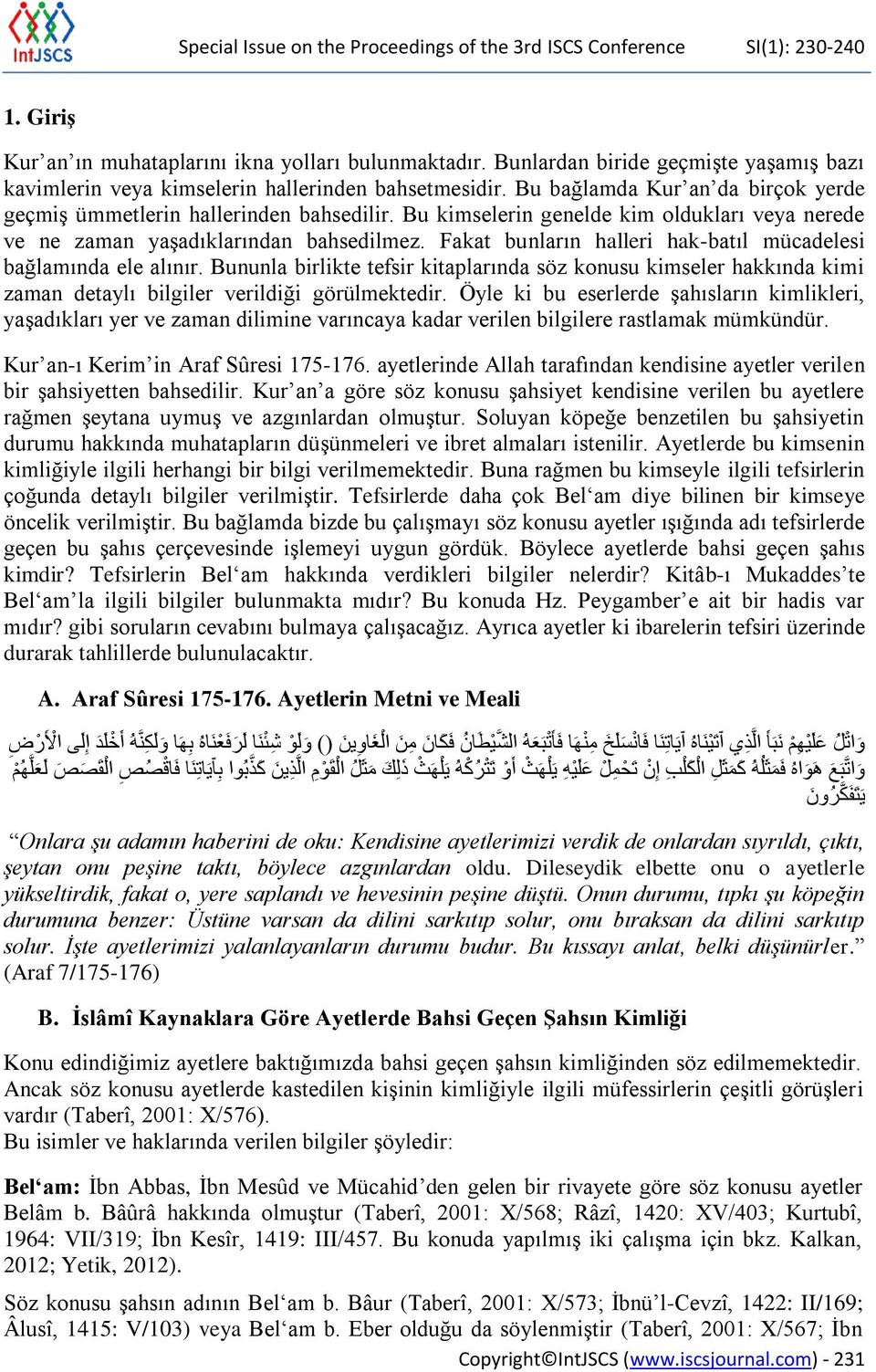 Bu kimselerin genelde kim oldukları veya nerede ve ne zaman yaşadıklarından bahsedilmez. Fakat bunların halleri hak-batıl mücadelesi bağlamında ele alınır.