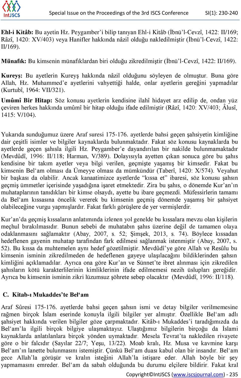 Münafık: Bu kimsenin münafıklardan biri olduğu zikredilmiştir (İbnü l-cevzî, 1422: II/169). Kureyş: Bu ayetlerin Kureyş hakkında nâzil olduğunu söyleyen de olmuştur. Buna göre Allah, Hz.