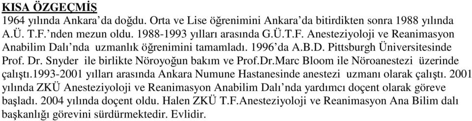 Dr. Snyder ile birlikte Nöroyoğun bakım ve Prof.Dr.Marc Bloom ile Nöroanestezi üzerinde çalıştı.