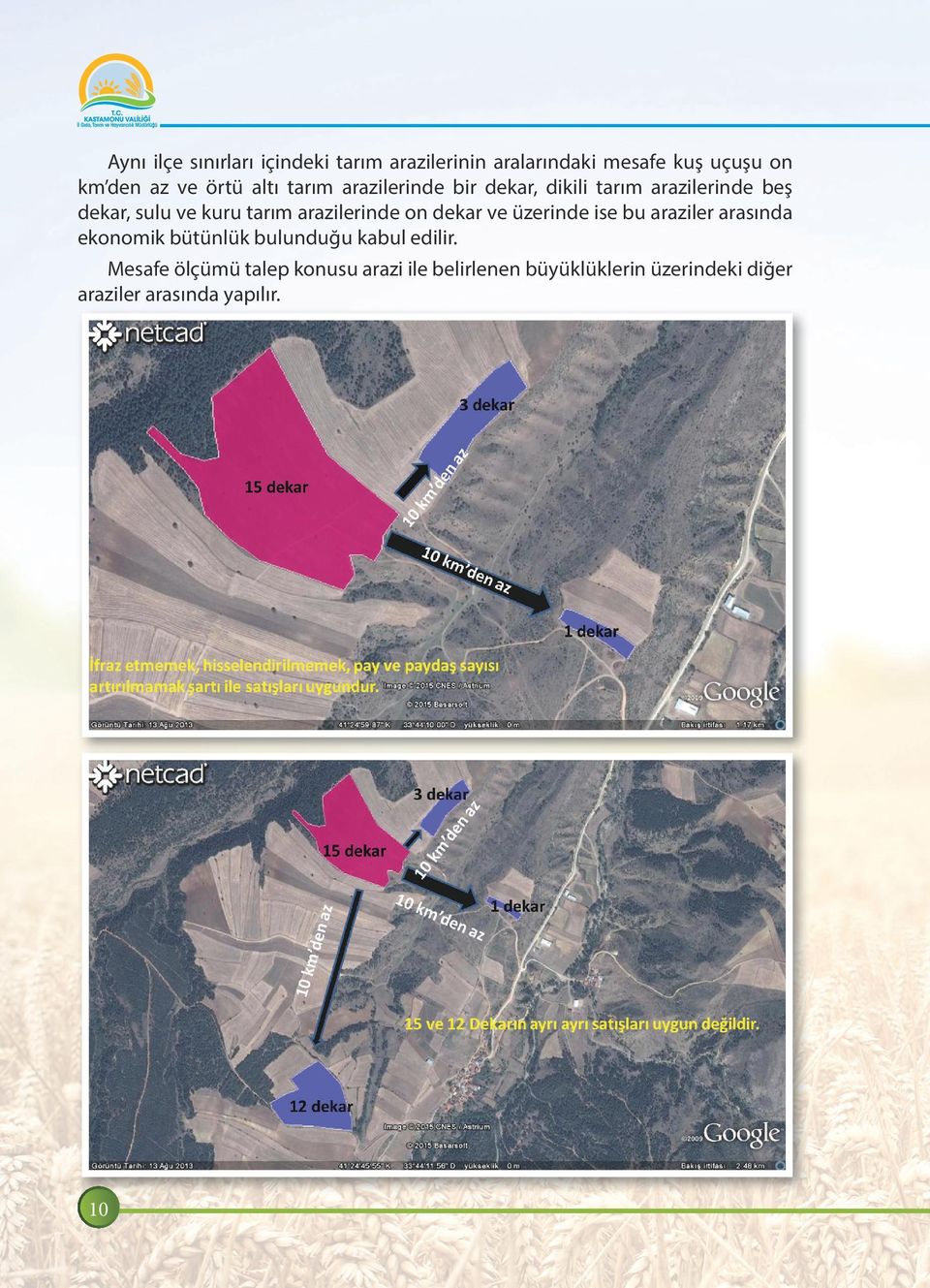 arazilerinde on dekar ve üzerinde ise bu araziler arasında ekonomik bütünlük bulunduğu kabul